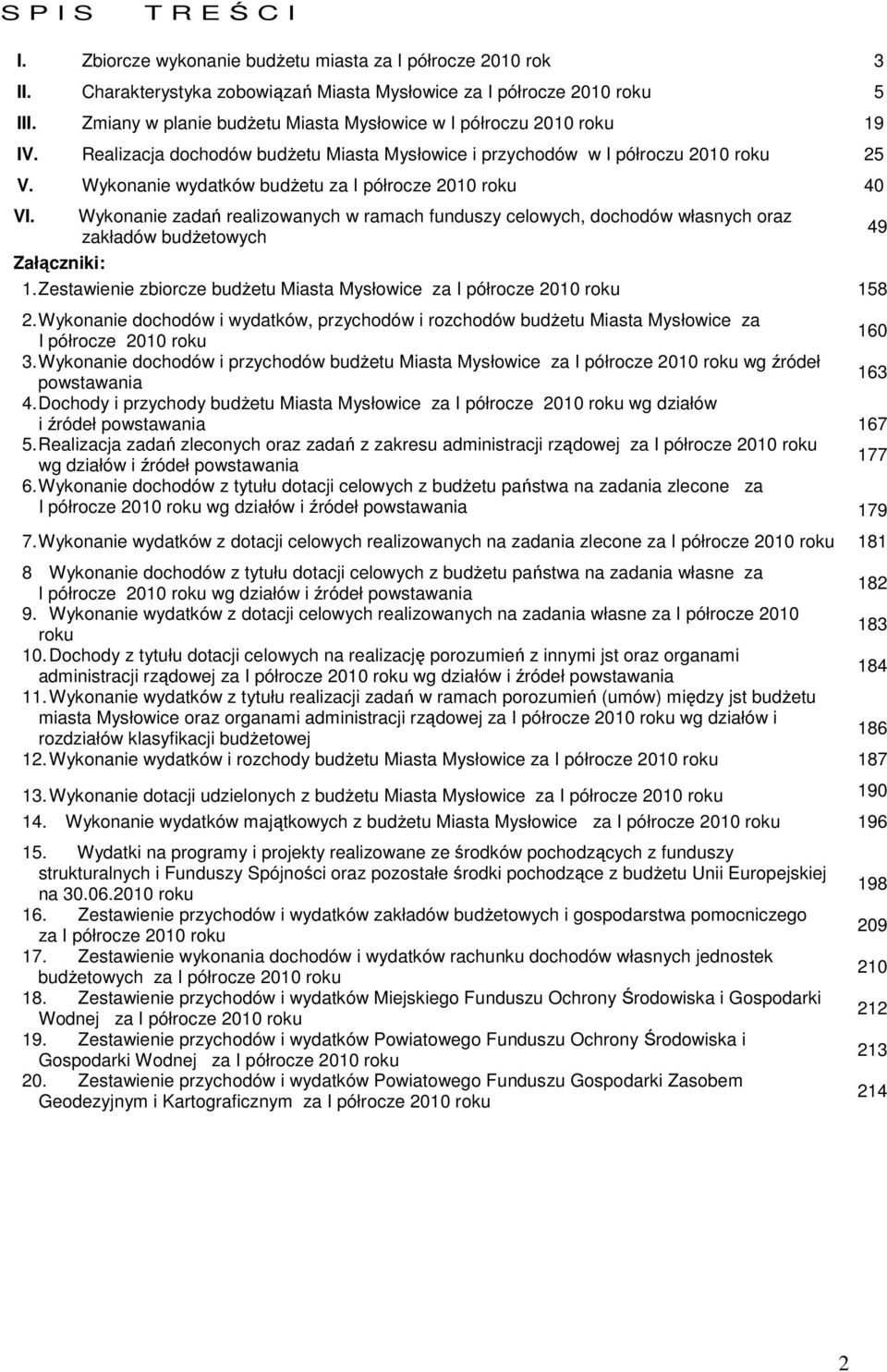 Wykonanie wydatków budŝetu za I półrocze 2010 roku 40 VI. Wykonanie zadań realizowanych w ramach funduszy celowych, dochodów własnych oraz zakładów budŝetowych Załączniki: 1.