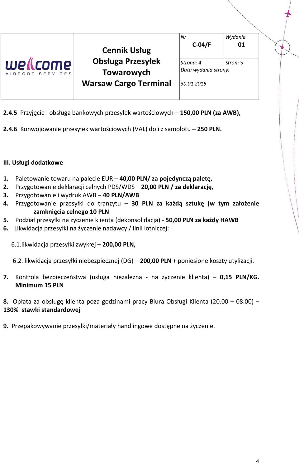 Przygotowanie i wydruk AWB 40 PLN/AWB 4. Przygotowanie przesyłki do tranzytu 30 PLN za każdą sztukę (w tym założenie zamknięcia celnego 10 PLN 5.