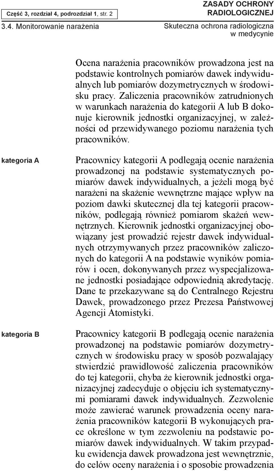 Monitorowanie nara enia ZASADY OCHRONY RADIOLOGICZNEJ Ocena nara enia pracowników prowadzona jest na podstawie kontrolnych pomiarów dawek indywidualnych lub pomiarów dozymetrycznych w œrodowisku