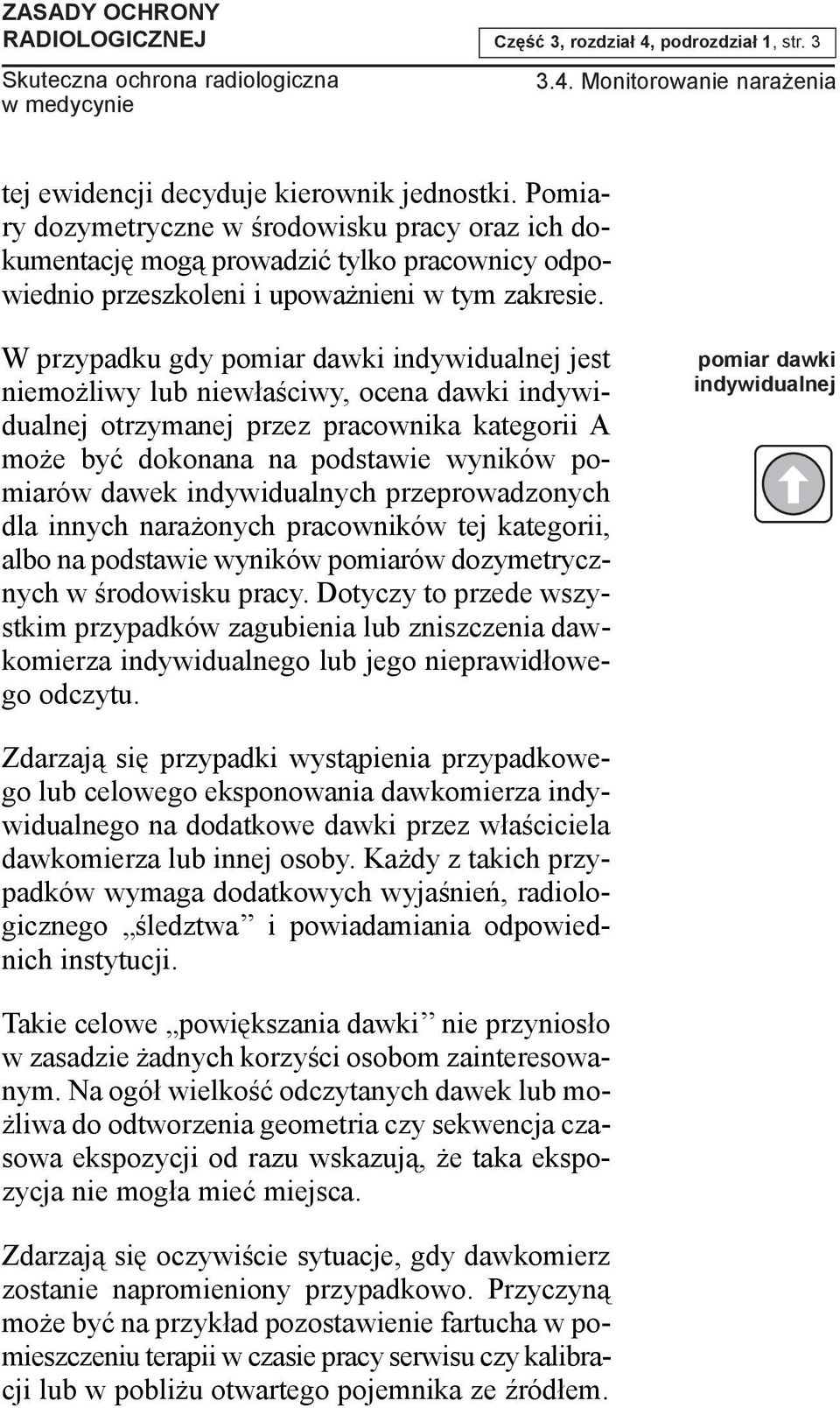 W przypadku gdy pomiar dawki indywidualnej jest niemo liwy lub niew³aœciwy, ocena dawki indywidualnej otrzymanej przez pracownika kategorii A mo e byæ dokonana na podstawie wyników pomiarów dawek