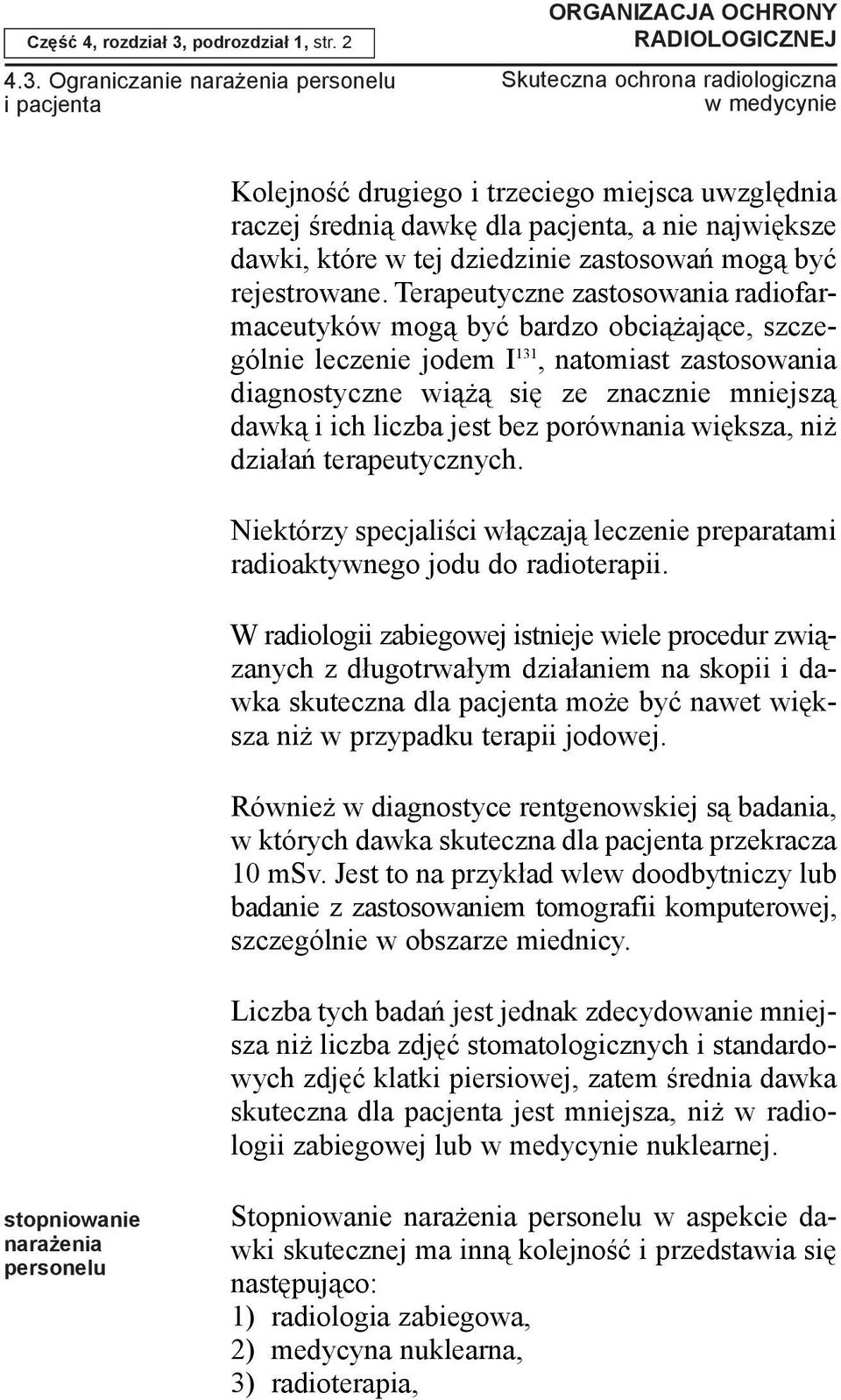 Ograniczanie nara enia personelu i pacjenta ORGANIZACJA OCHRONY RADIOLOGICZNEJ Kolejnoœæ drugiego i trzeciego miejsca uwzglêdnia raczej œredni¹ dawkê dla pacjenta, a nie najwiêksze dawki, które w tej