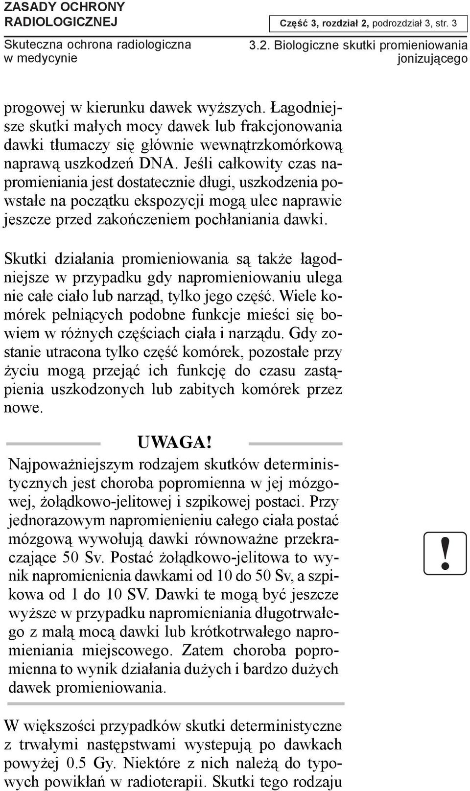 Jeœli ca³kowity czas napromieniania jest dostatecznie d³ugi, uszkodzenia powsta³e na pocz¹tku ekspozycji mog¹ ulec naprawie jeszcze przed zakoñczeniem poch³aniania dawki.