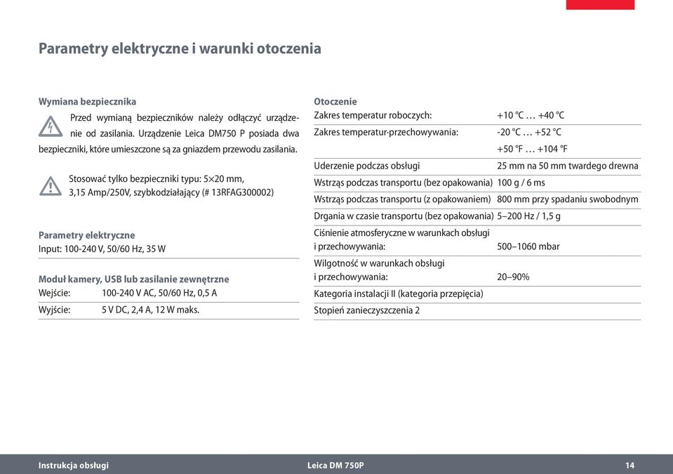 Stosować tylko bezpieczniki typu: 5 20 mm, 3,15 Amp/250V, szybkodziałający (# 13RFAG300002) Parametry elektryczne Input: 100-240 V, 50/60 Hz, 35 W Moduł kamery, USB lub zasilanie zewnętrzne Wejście: