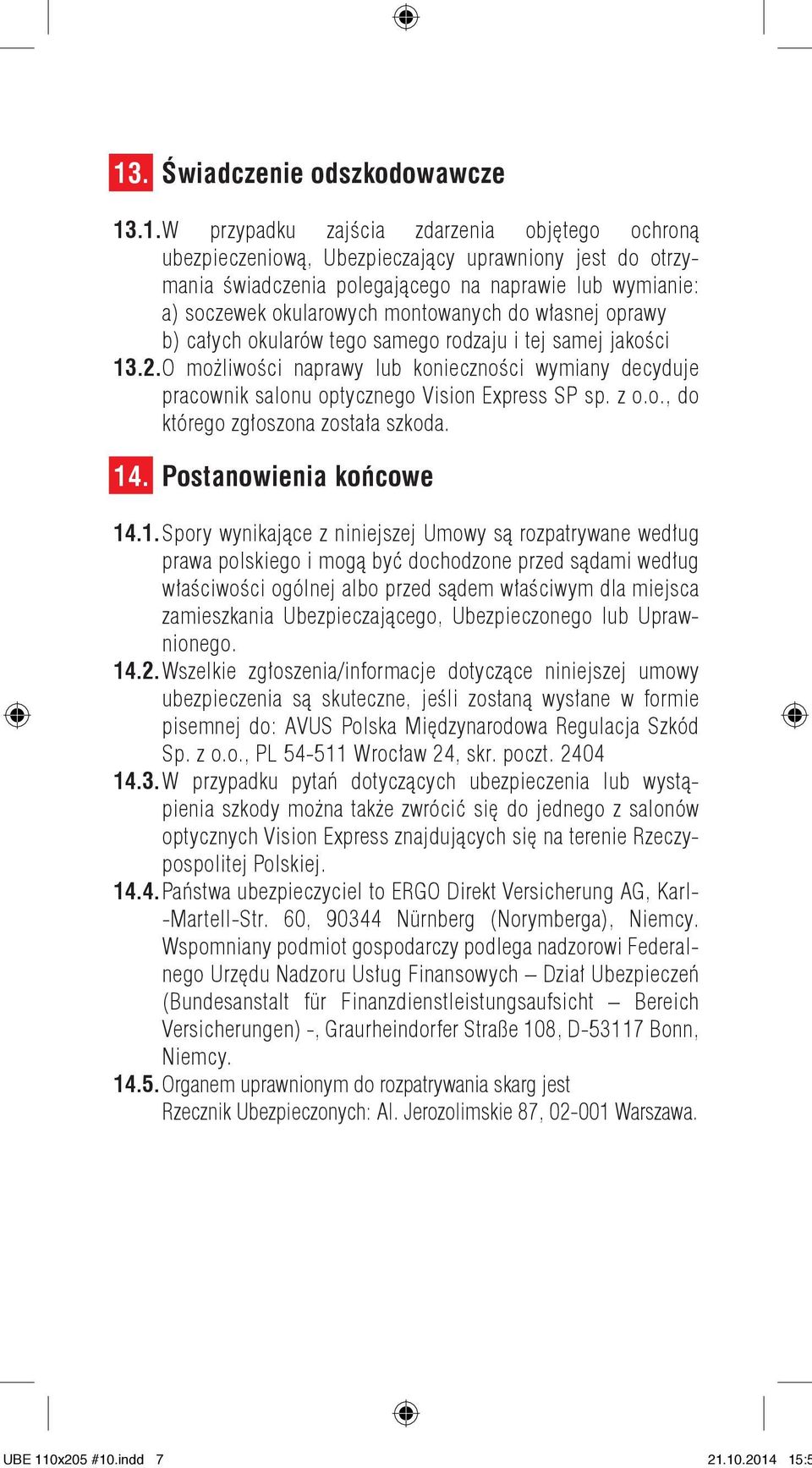 O możliwości naprawy lub konieczności wymiany decyduje pracownik salonu optycznego Vision Express SP sp. z o.o., do którego zgłoszona została szkoda. 14