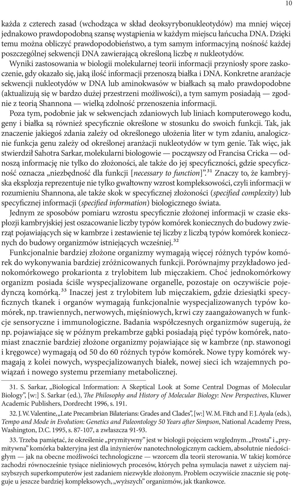 Wyniki zastosowania w biologii molekularnej teorii informacji przyniosły spore zaskoczenie, gdy okazało się, jaką ilość informacji przenoszą białka i DNA.