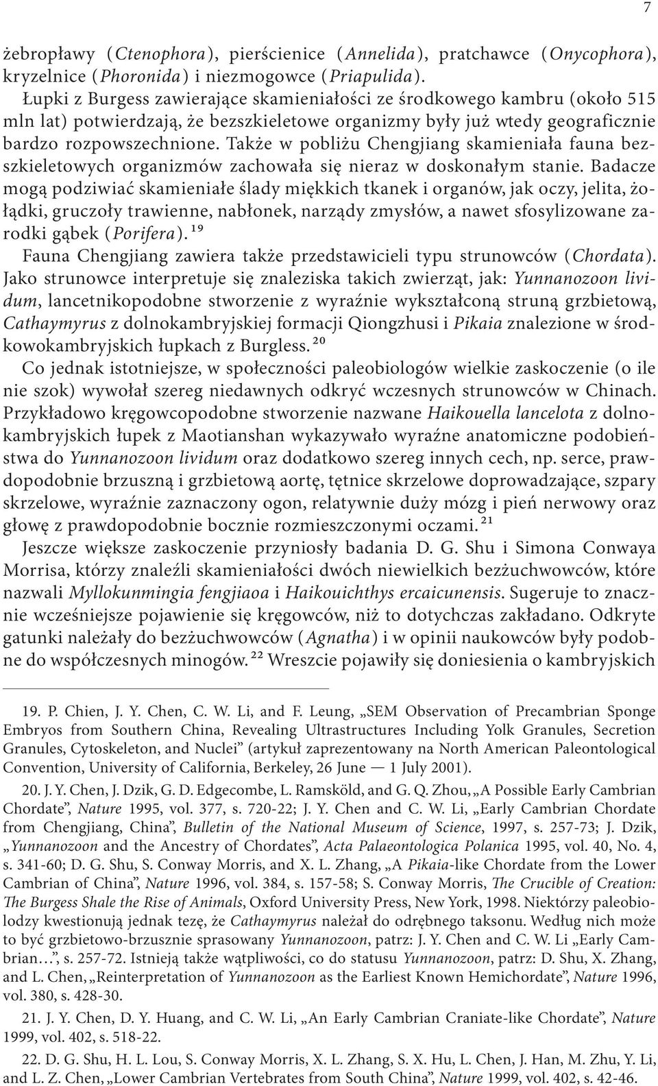 Także w pobliżu Chengjiang skamieniała fauna bezszkieletowych organizmów zachowała się nieraz w doskonałym stanie.