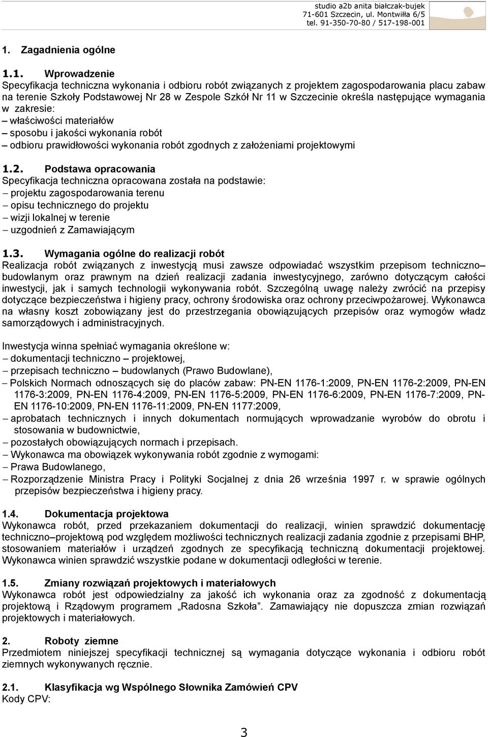 Podstawa opracowania Specyfikacja techniczna opracowana została na podstawie: projektu zagospodarowania terenu opisu technicznego do projektu wizji lokalnej w terenie uzgodnień z Zamawiającym 1.3.