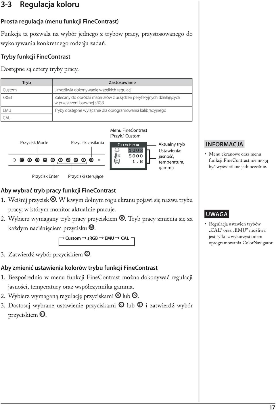 Custom srgb EMU CAL Tryb Zastosowanie Umożliwia dokonywanie wszelkich regulacji Zalecany do obróbki materiałów z urządzeń peryferyjnych działających w przestrzeni barwnej srgb Tryby dostępne