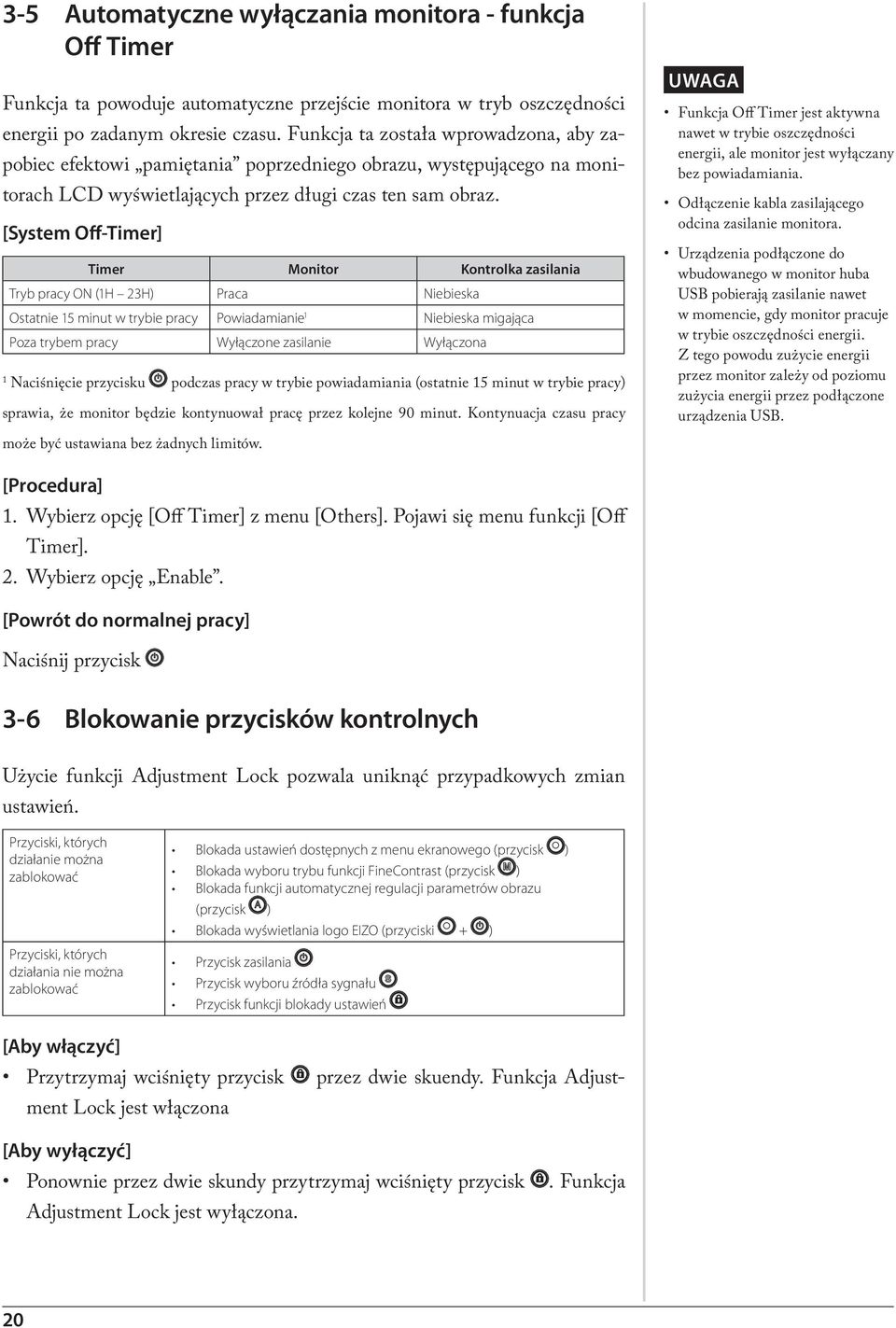 [System Off-Timer] Timer Monitor Kontrolka zasilania Tryb pracy ON (1H 23H) Praca Niebieska Ostatnie 15 minut w trybie pracy Powiadamianie 1 Niebieska migająca Poza trybem pracy Wyłączone zasilanie