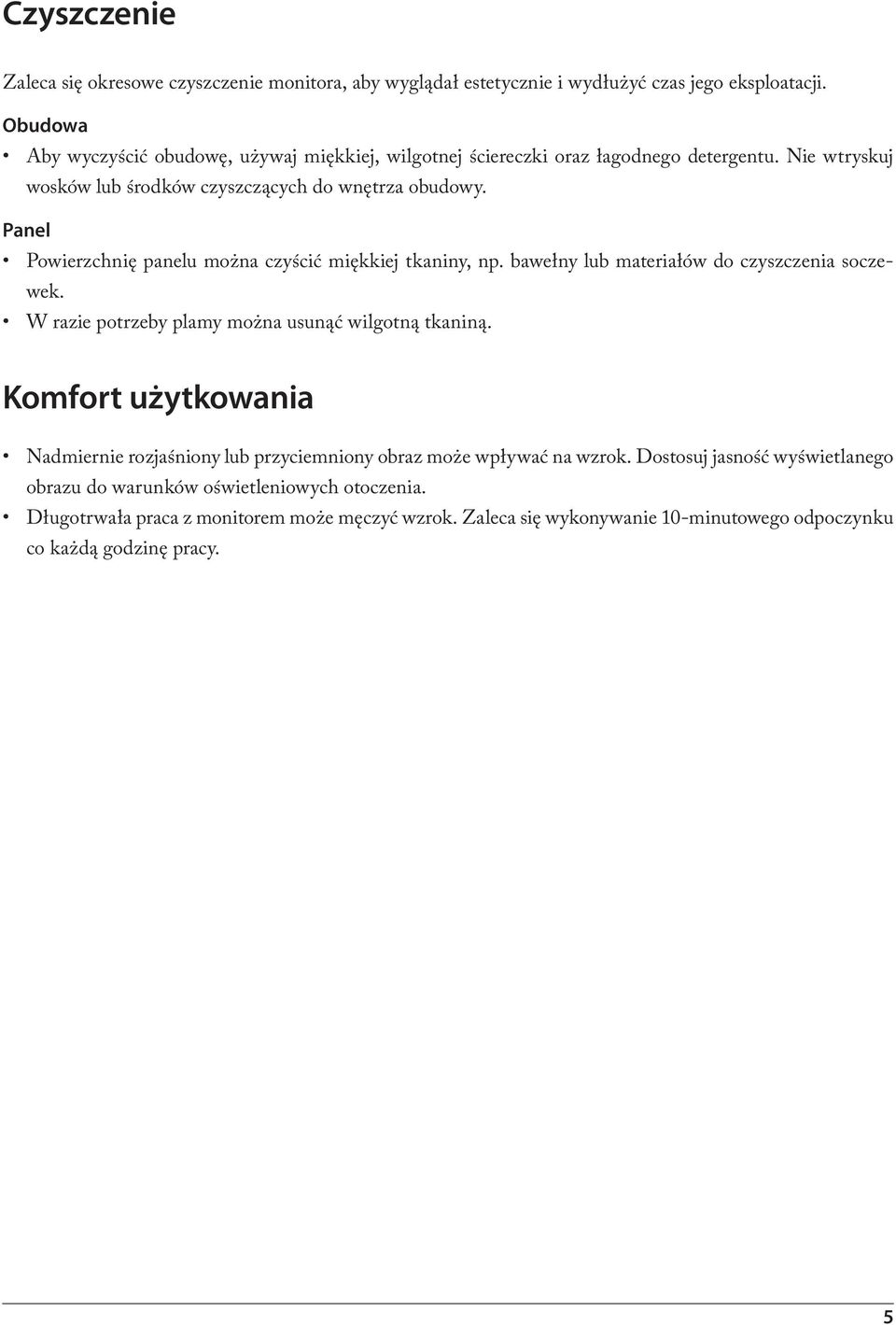 Panel Powierzchnię panelu można czyścić miękkiej tkaniny, np. bawełny lub materiałów do czyszczenia soczewek. W razie potrzeby plamy można usunąć wilgotną tkaniną.