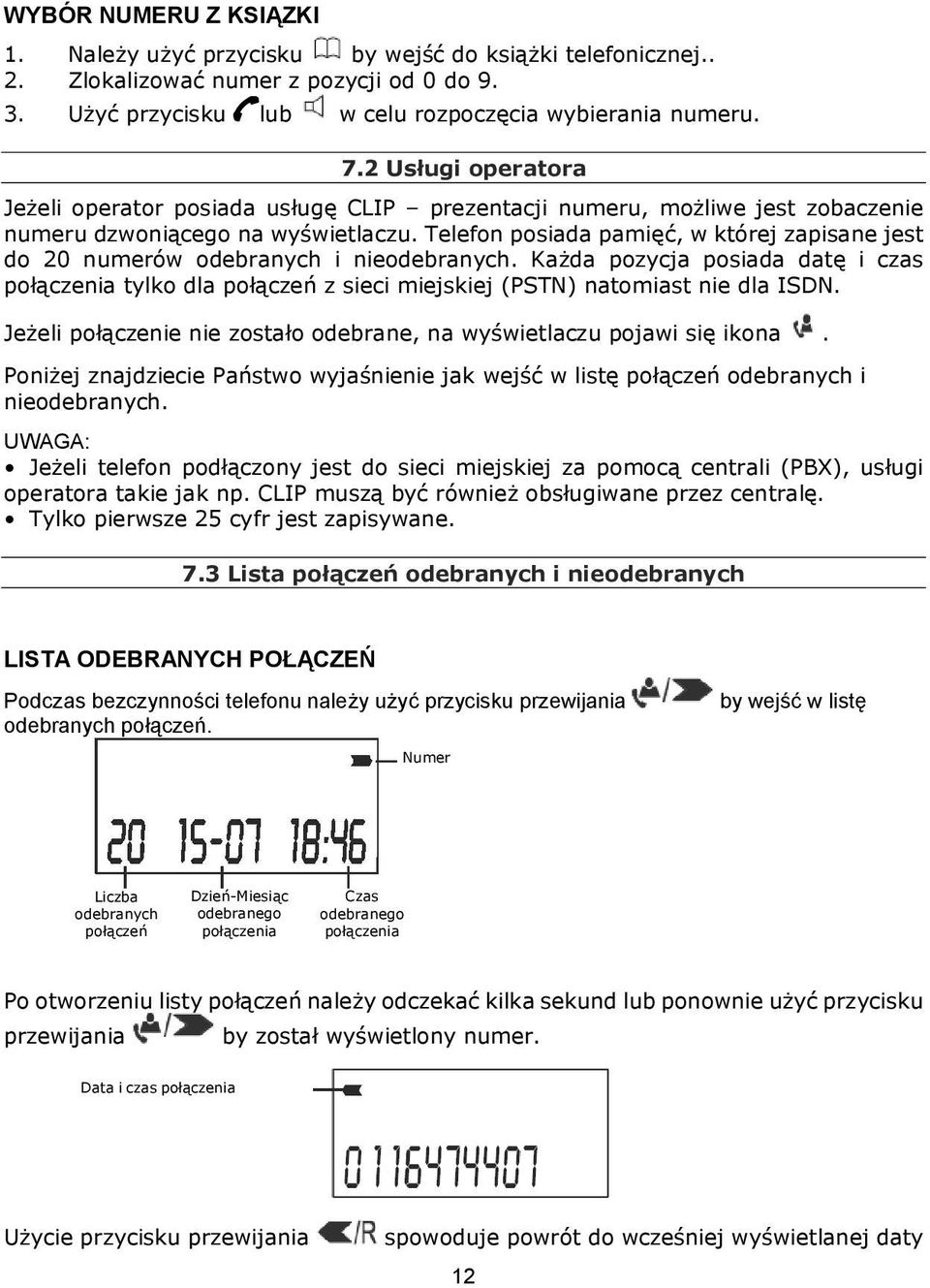 Telefon posiada pamięć, w której zapisane jest do 20 numerów odebranych i nieodebranych.