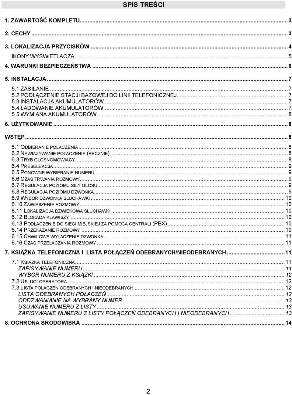 ..8 6.2 NAWIAZYWANIE POLACZENIA (RECZNIE)...8 6.3 TRYB GLOSNOMOWIACY...8 6.4 PRESELEKCJA...9 6.5 PONOWNE WYBIERANIE NUMERU...9 6.6 CZAS TRWANIA ROZMOWY...9 6.7 REGULACJA POZIOMU SILY GLOSU...9 6.8 REGULACJA POZIOMU DZWONKA.