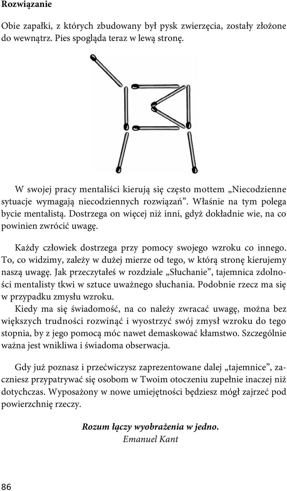 Dostrzega on więcej niż inni, gdyż dokładnie wie, na co powinien zwrócić uwagę. Każdy człowiek dostrzega przy pomocy swojego wzroku co innego.