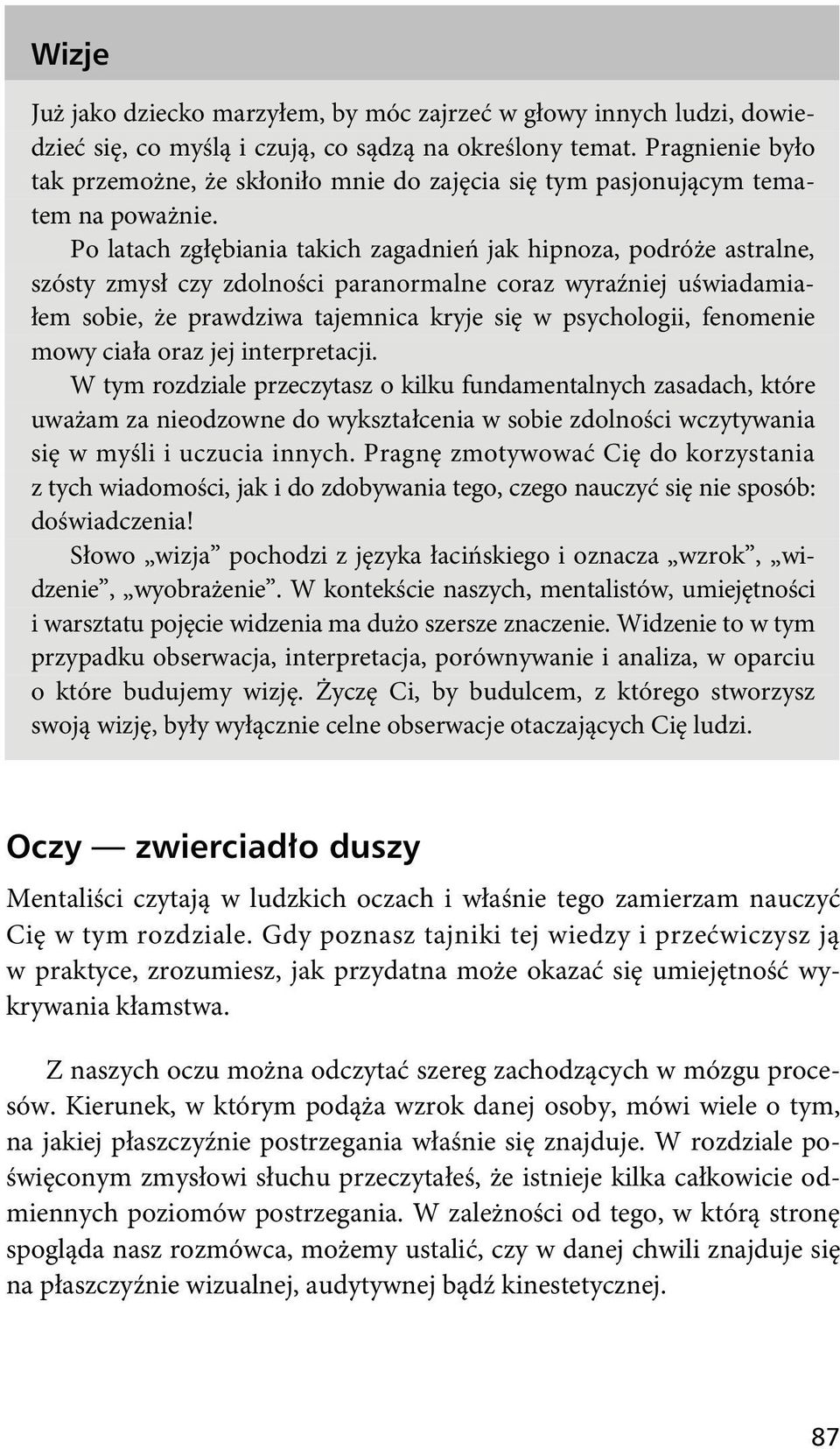 Po latach zgłębiania takich zagadnień jak hipnoza, podróże astralne, szósty zmysł czy zdolności paranormalne coraz wyraźniej uświadamiałem sobie, że prawdziwa tajemnica kryje się w psychologii,