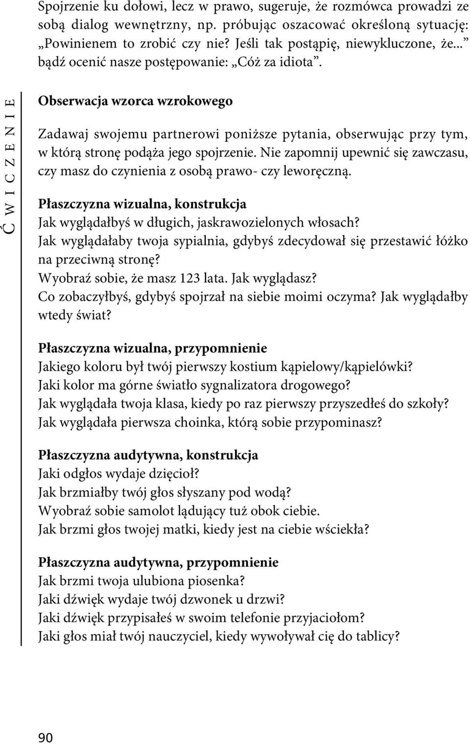 Ć W I C Z E N I E Obserwacja wzorca wzrokowego Zadawaj swojemu partnerowi poniższe pytania, obserwując przy tym, w którą stronę podąża jego spojrzenie.