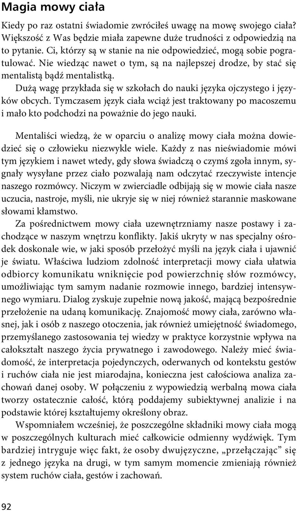 Dużą wagę przykłada się w szkołach do nauki języka ojczystego i języków obcych. Tymczasem język ciała wciąż jest traktowany po macoszemu i mało kto podchodzi na poważnie do jego nauki.