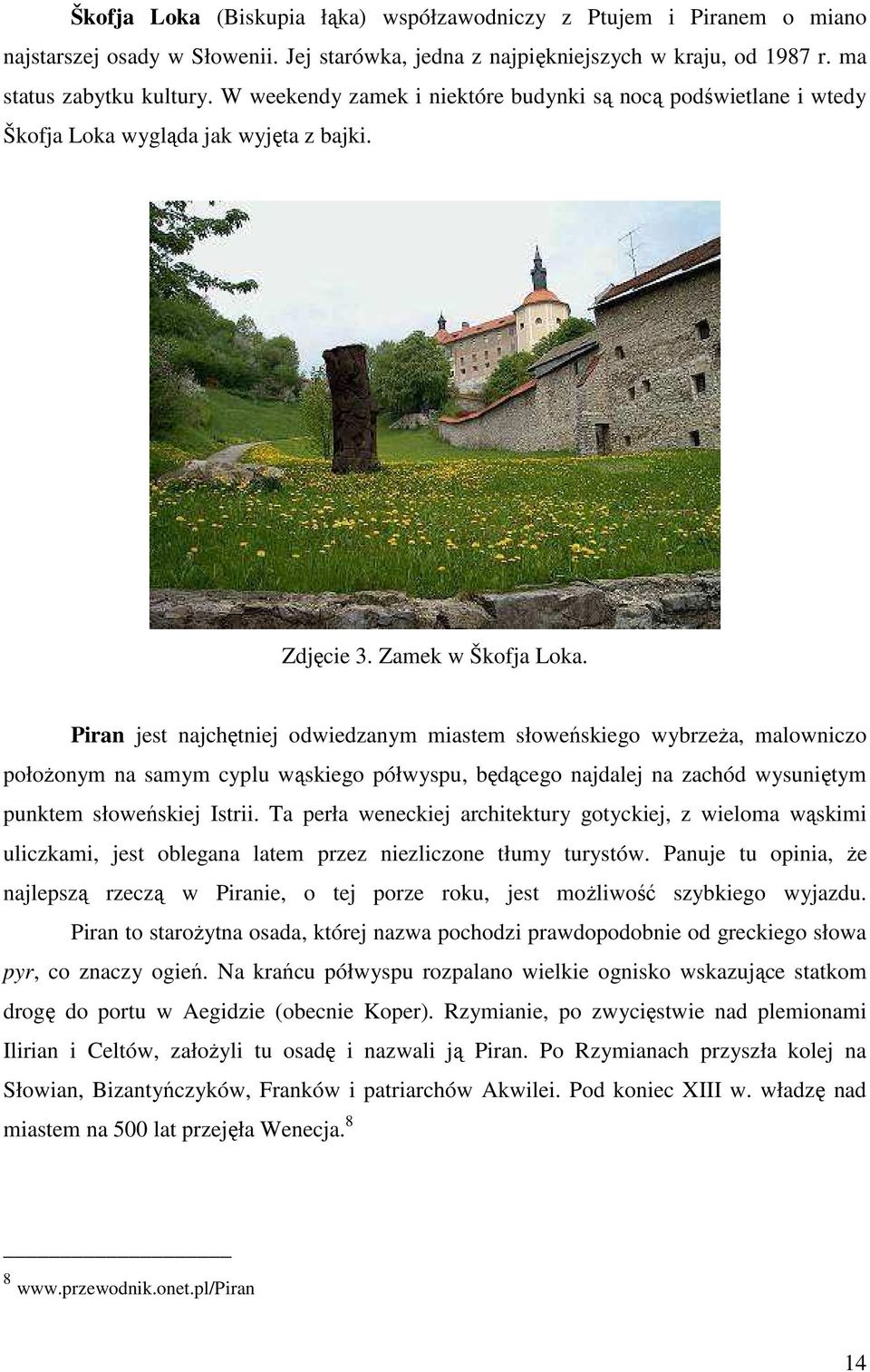 Piran jest najchętniej odwiedzanym miastem słoweńskiego wybrzeŝa, malowniczo połoŝonym na samym cyplu wąskiego półwyspu, będącego najdalej na zachód wysuniętym punktem słoweńskiej Istrii.