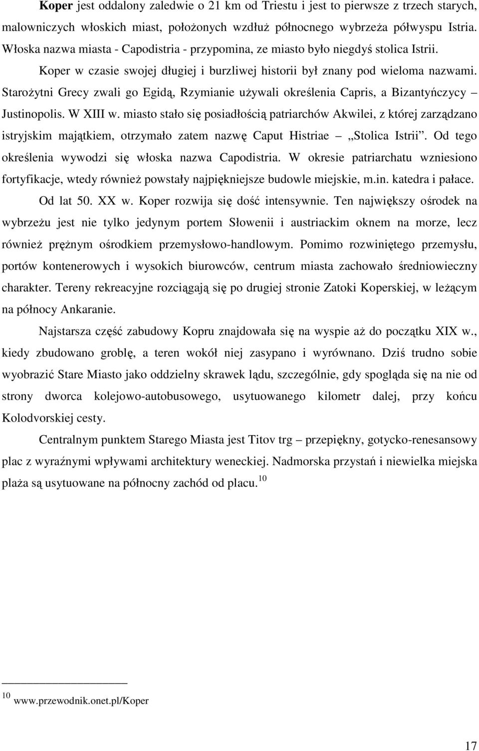 StaroŜytni Grecy zwali go Egidą, Rzymianie uŝywali określenia Capris, a Bizantyńczycy Justinopolis. W XIII w.