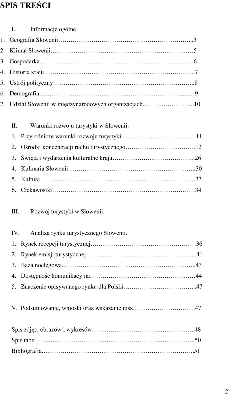 Święta i wydarzenia kulturalne kraju.26 4. Kulinaria Słowenii..30 5. Kultura 33 6. Ciekawostki 34 III. Rozwój turystyki w Słowenii. IV. Analiza rynku turystycznego Słowenii. 1.