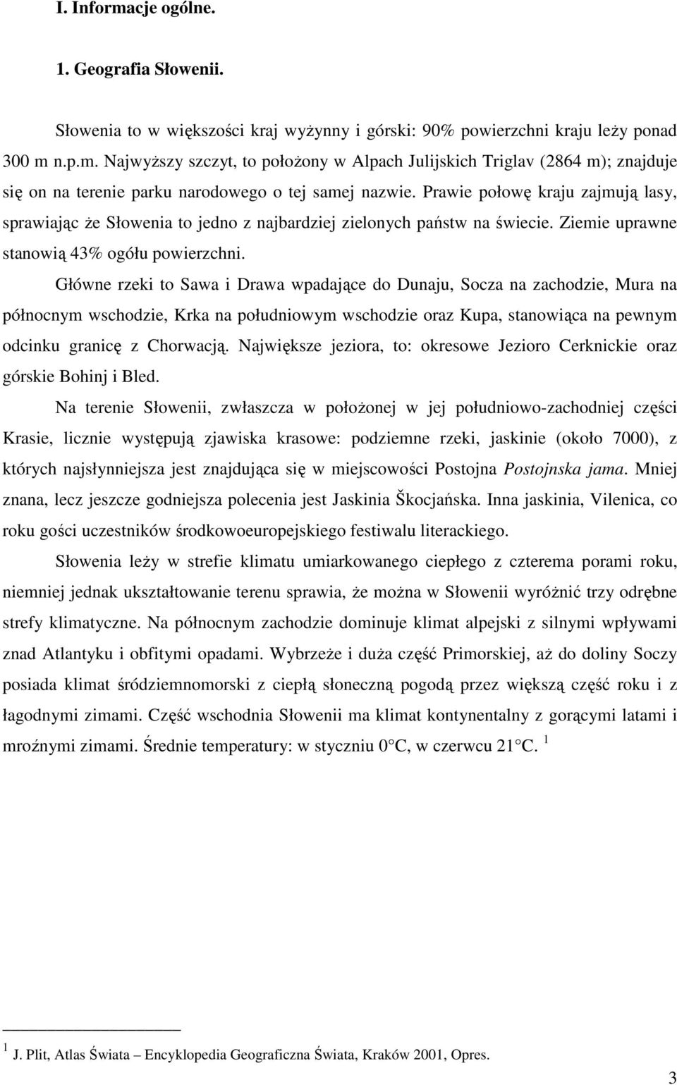 Główne rzeki to Sawa i Drawa wpadające do Dunaju, Socza na zachodzie, Mura na północnym wschodzie, Krka na południowym wschodzie oraz Kupa, stanowiąca na pewnym odcinku granicę z Chorwacją.