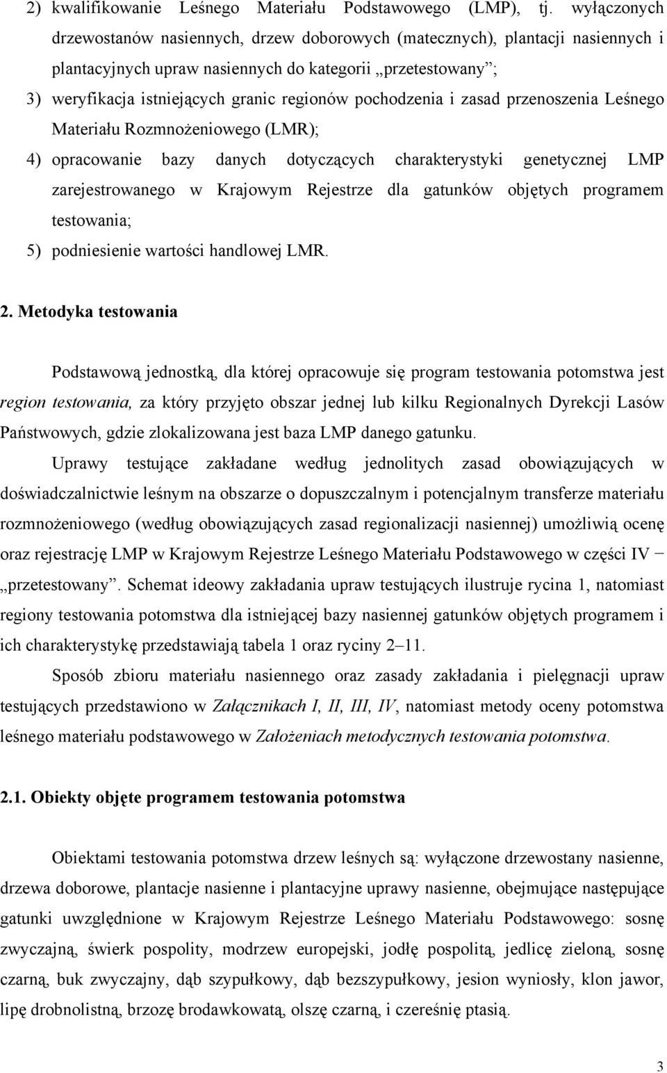 pochodzenia i zasad przenoszenia Leśnego Materiału Rozmnożeniowego (LMR); 4) opracowanie bazy danych dotyczących charakterystyki genetycznej LMP zarejestrowanego w Krajowym Rejestrze dla gatunków