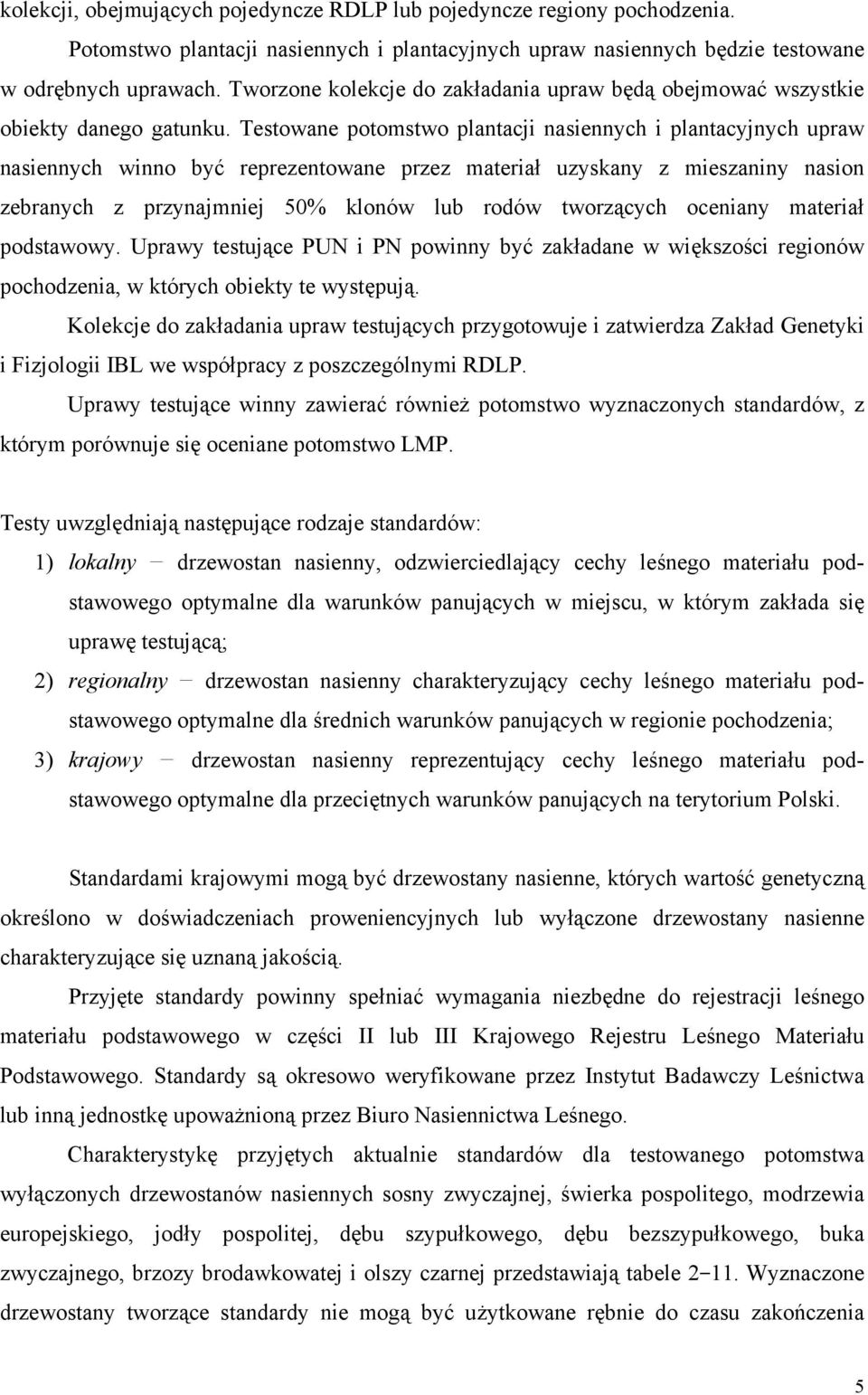 Testowane potomstwo plantacji nasiennych i plantacyjnych upraw nasiennych winno być reprezentowane przez materiał uzyskany z mieszaniny nasion zebranych z przynajmniej 50% klonów lub rodów tworzących