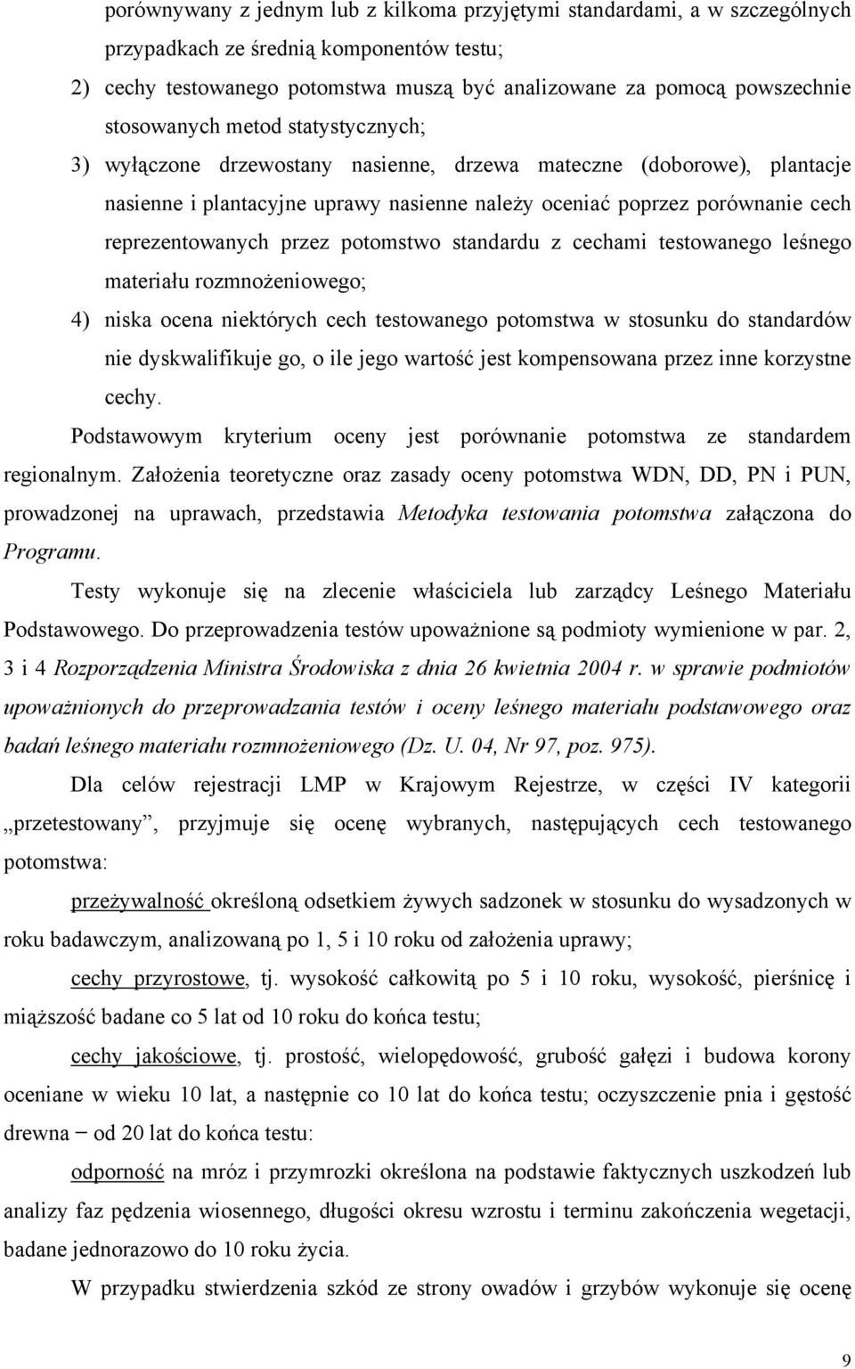 reprezentowanych przez potomstwo standardu z cechami testowanego leśnego materiału rozmnożeniowego; 4) niska ocena niektórych cech testowanego potomstwa w stosunku do standardów nie dyskwalifikuje