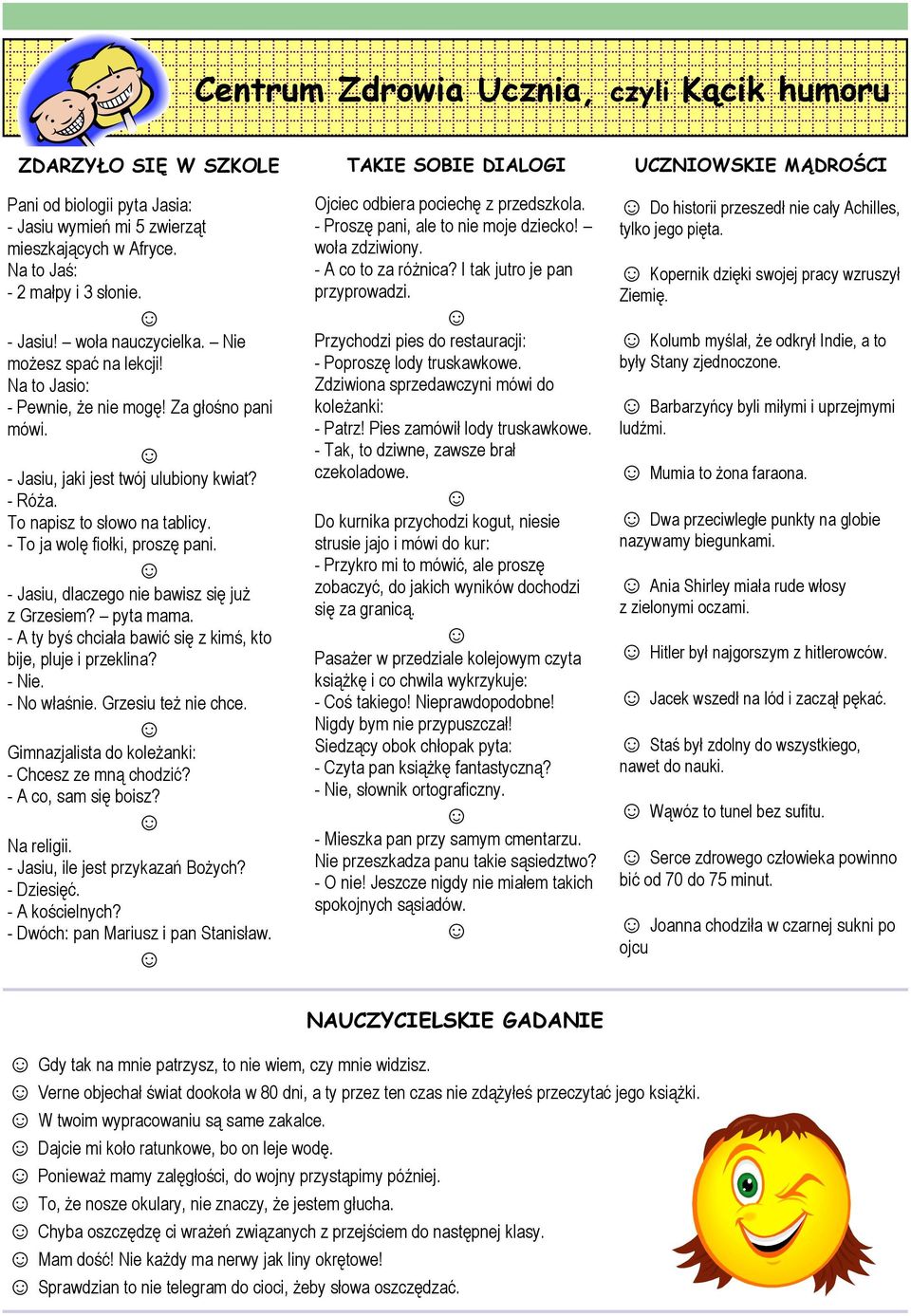 - Jasiu, dlaczego nie bawisz się już z Grzesiem? pyta mama. - A ty byś chciała bawić się z kimś, kto bije, pluje i przeklina? - Nie. - No właśnie. Grzesiu też nie chce.