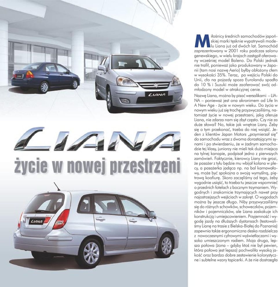 Do Polski jednak nie trafił, ponieważ jako produkowany w Japonii (tam nosi nazwę Aerio) byłby obłożony cłem w wysokości 35%.