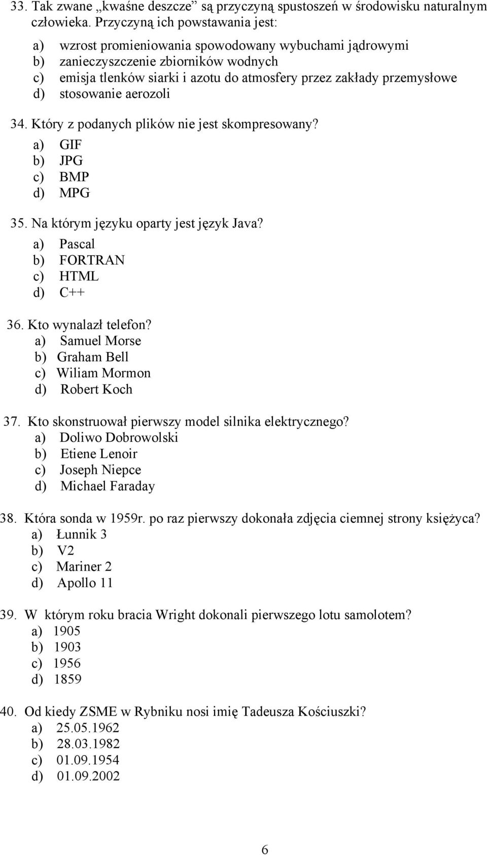 d) stosowanie aerozoli 34. Który z podanych plików nie jest skompresowany? a) GIF b) JPG c) BMP d) MPG 35. Na którym języku oparty jest język Java? a) Pascal b) FORTRAN c) HTML d) C++ 36.