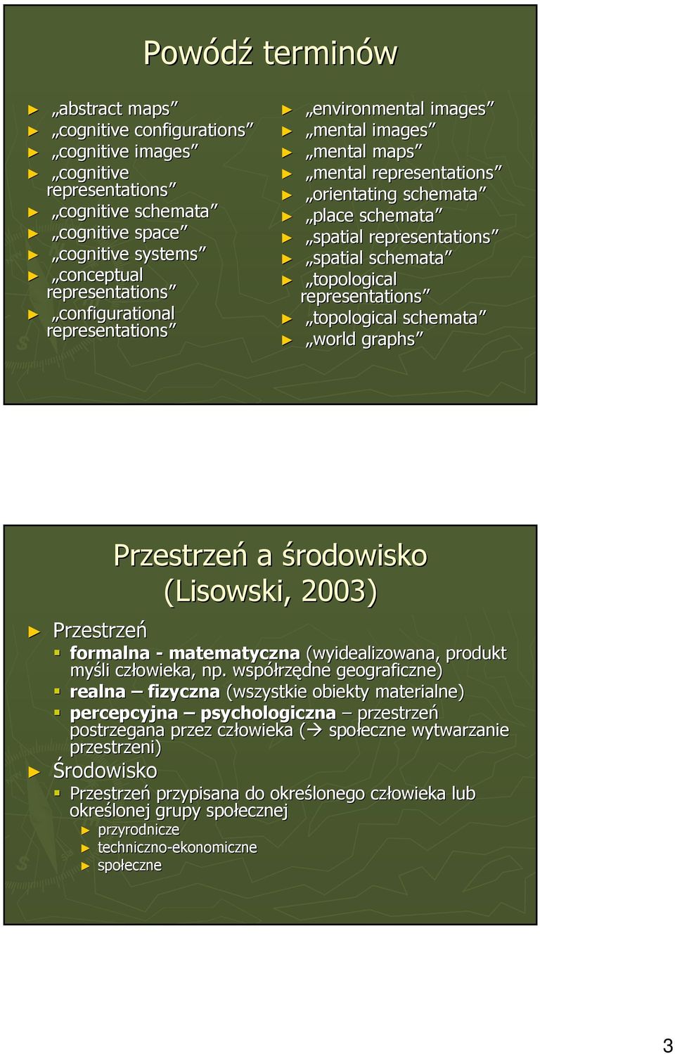 topological schemata world graphs Przestrzeń Przestrzeń a środowisko (Lisowski, 2003) formalna - matematyczna (wyidealizowana, produkt myśli człowieka, np.