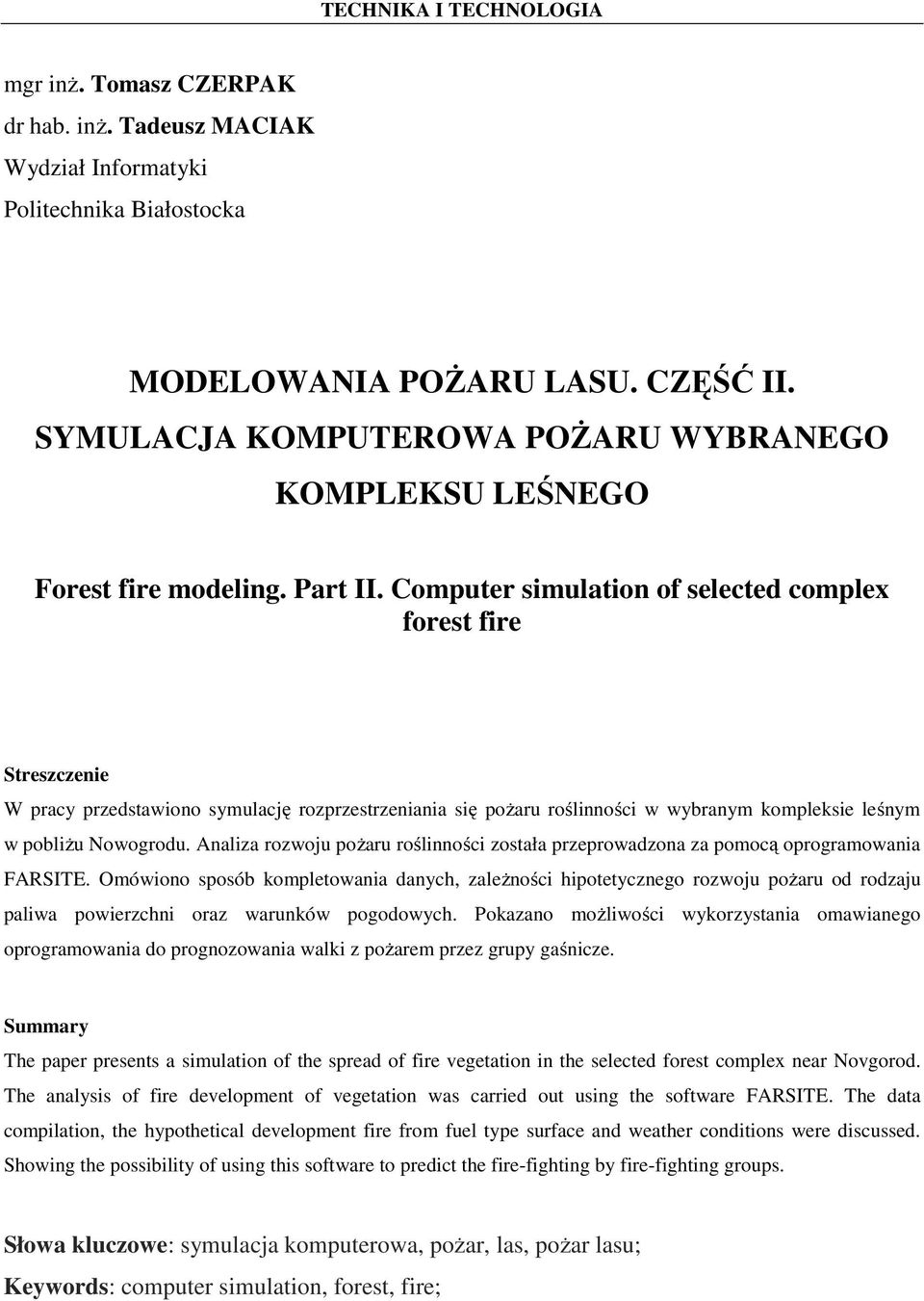 Computer simulation of selected complex forest fire Streszczenie W pracy przedstawiono symulację rozprzestrzeniania się pożaru roślinności w wybranym kompleksie leśnym w pobliżu Nowogrodu.