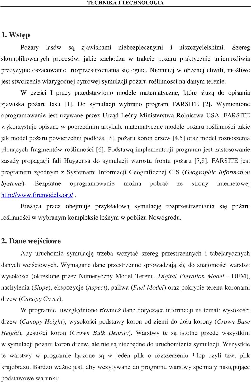 Niemniej w obecnej chwili, możliwe jest stworzenie wiarygodnej cyfrowej symulacji pożaru roślinności na danym terenie.