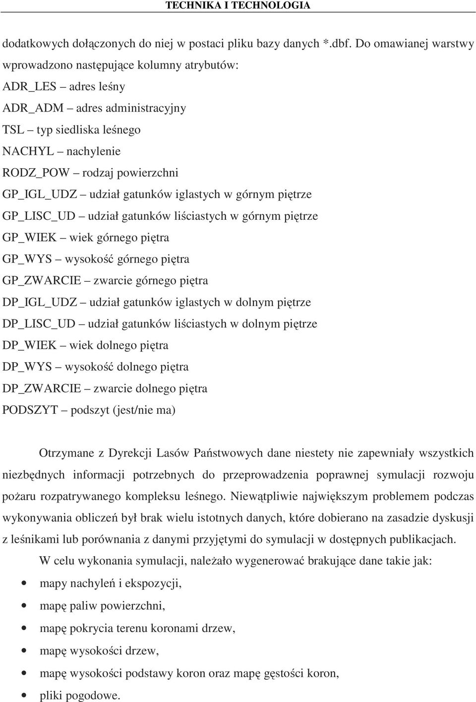 udział gatunków iglastych w górnym piętrze GP_LISC_UD udział gatunków liściastych w górnym piętrze GP_WIEK wiek górnego piętra GP_WYS wysokość górnego piętra GP_ZWARCIE zwarcie górnego piętra