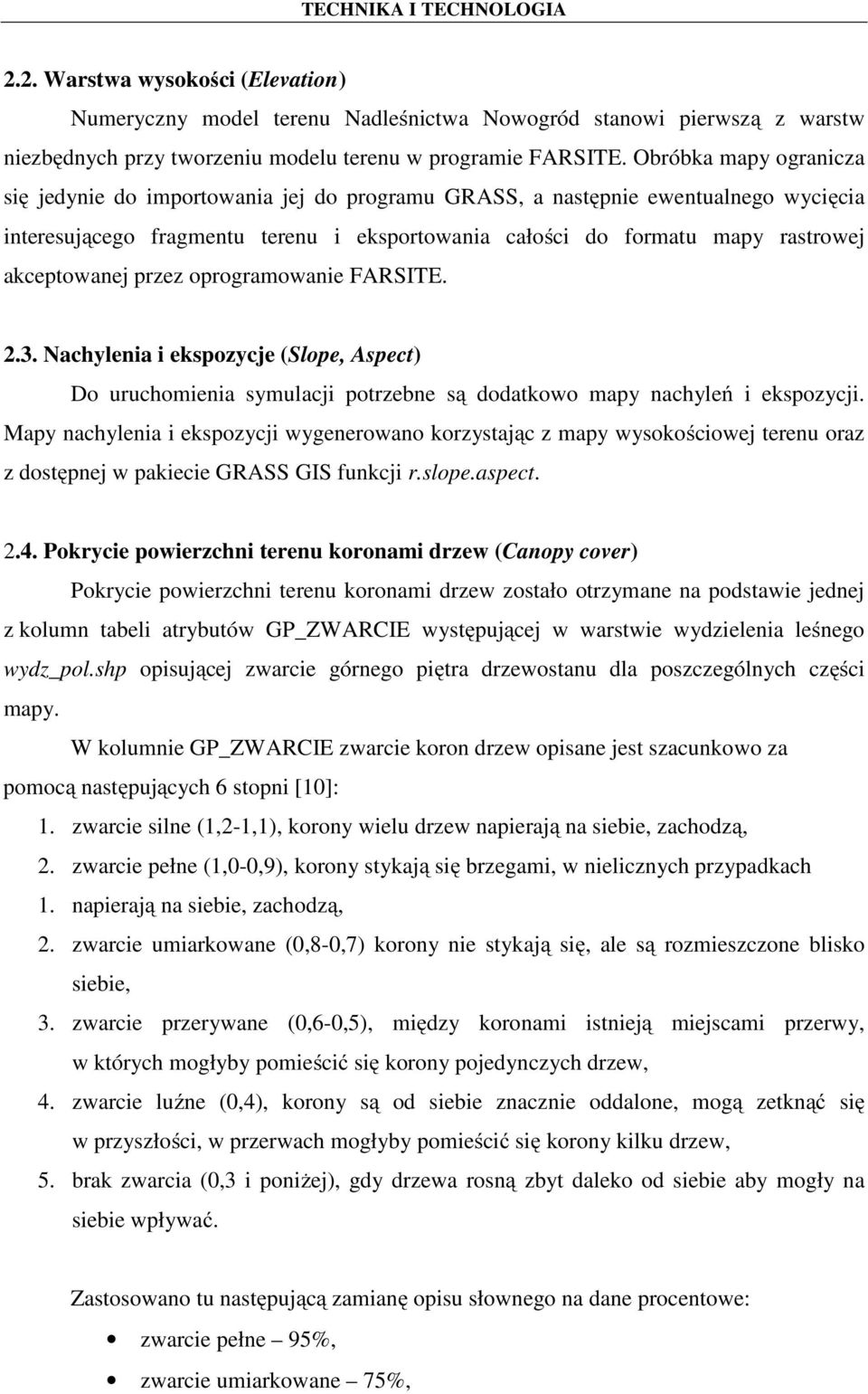 akceptowanej przez oprogramowanie FARSITE. 2.3. Nachylenia i ekspozycje (Slope, Aspect) Do uruchomienia symulacji potrzebne są dodatkowo mapy nachyleń i ekspozycji.