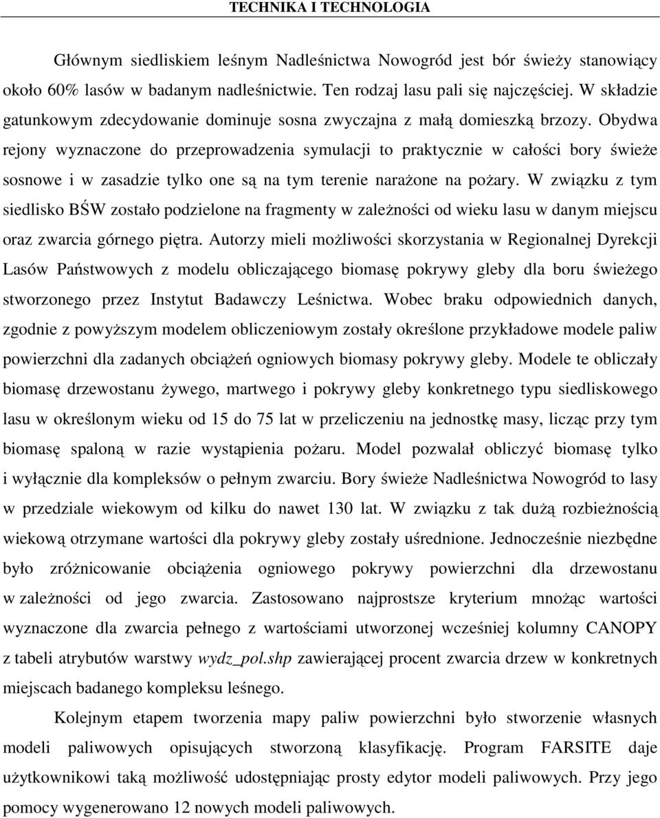 Obydwa rejony wyznaczone do przeprowadzenia symulacji to praktycznie w całości bory świeże sosnowe i w zasadzie tylko one są na tym terenie narażone na pożary.