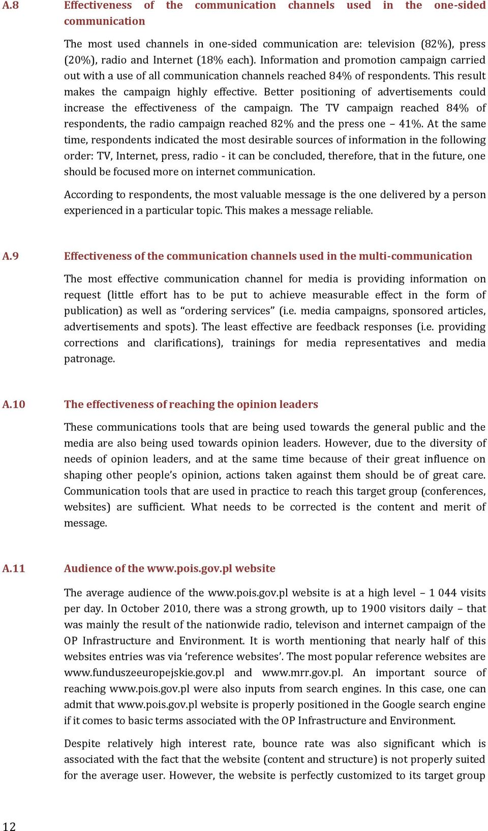 Better positioning of advertisements could increase the effectiveness of the campaign. The TV campaign reached 84% of respondents, the radio campaign reached 82% and the press one 41%.