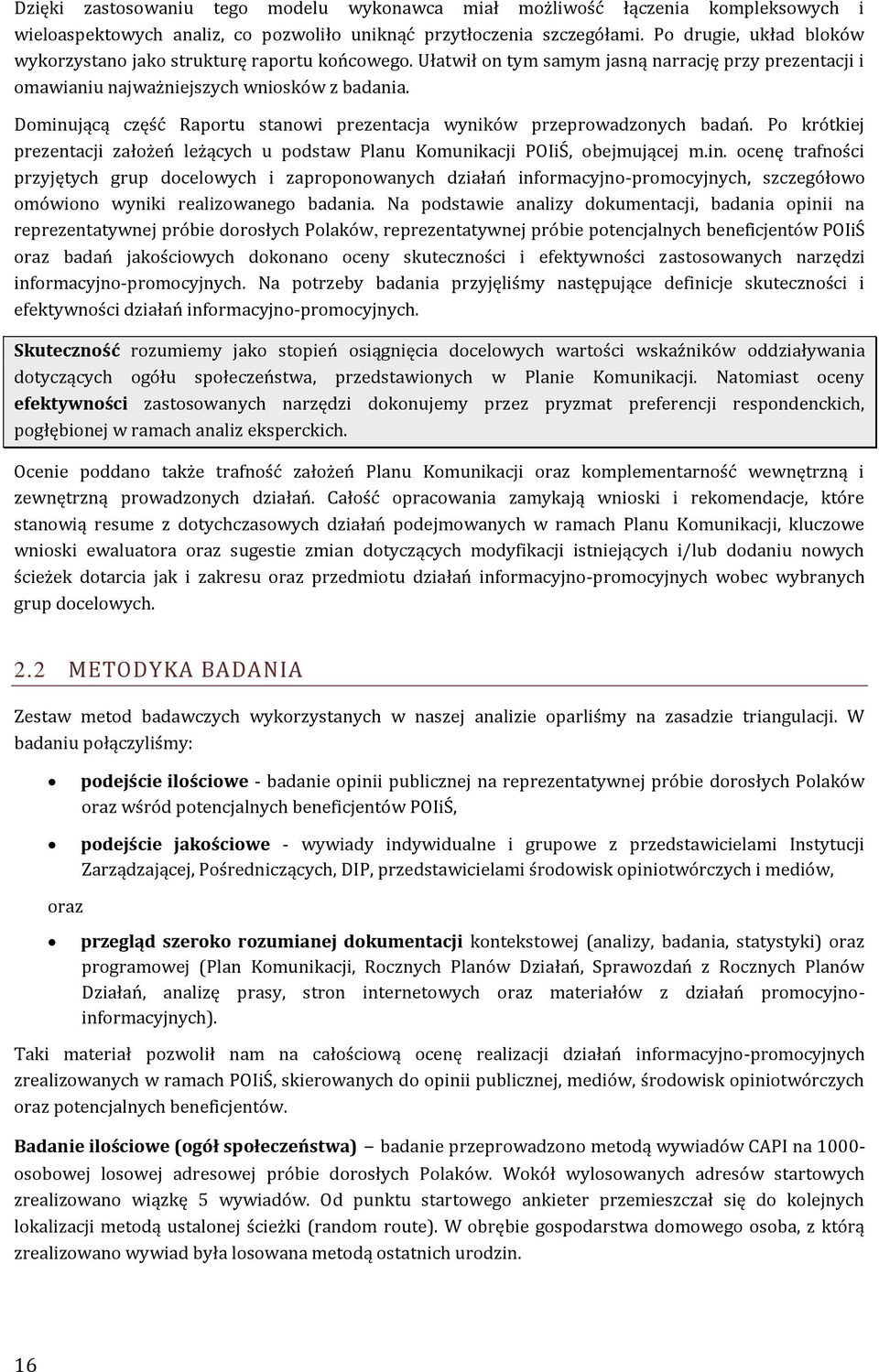 Dominującą część Raportu stanowi prezentacja wyników przeprowadzonych badań. Po krótkiej prezentacji założeń leżących u podstaw Planu Komunikacji POIiŚ, obejmującej m.in. ocenę trafności przyjętych grup docelowych i zaproponowanych działań informacyjno-promocyjnych, szczegółowo omówiono wyniki realizowanego badania.