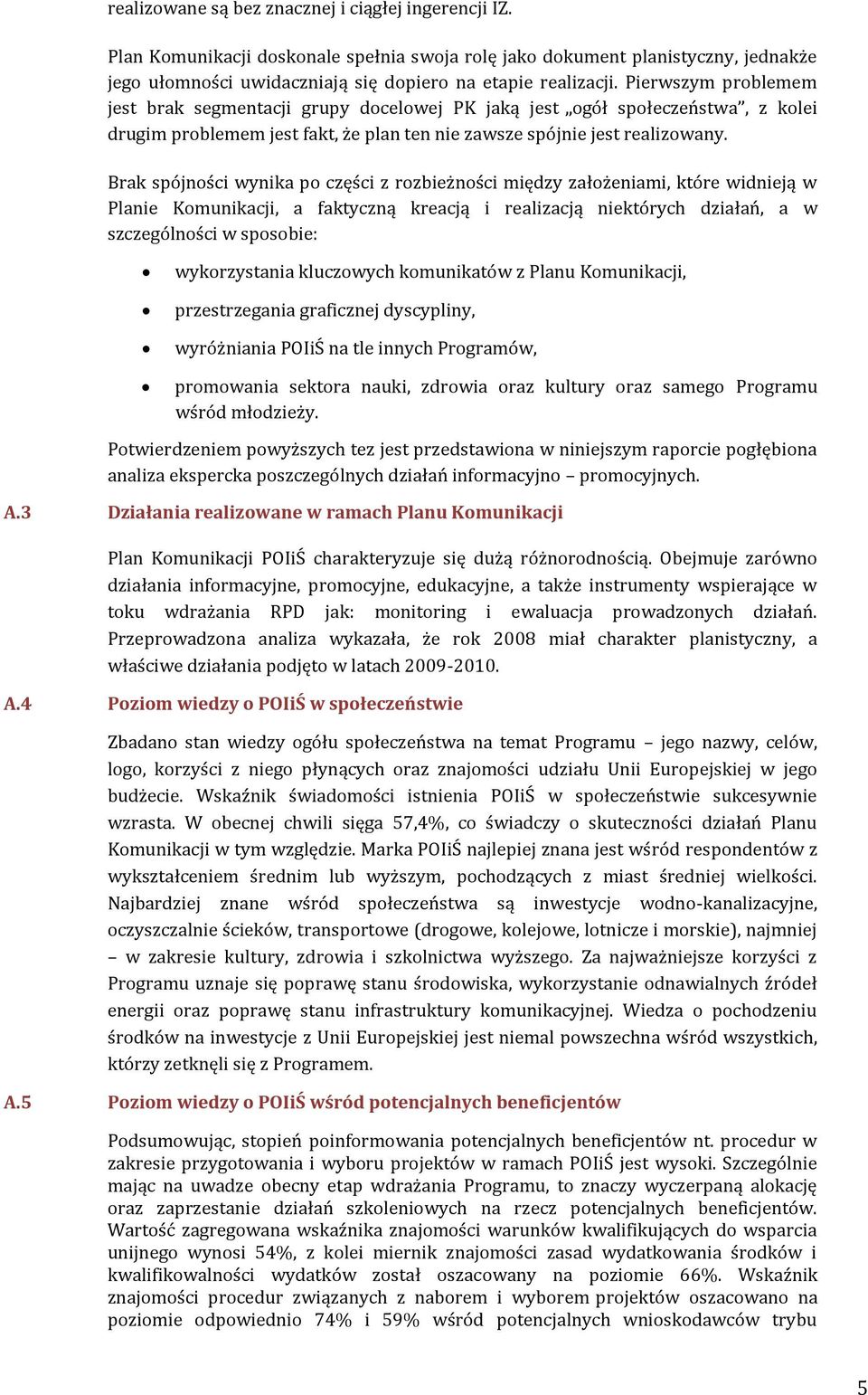 Brak spójności wynika po części z rozbieżności między założeniami, które widnieją w Planie Komunikacji, a faktyczną kreacją i realizacją niektórych działań, a w szczególności w sposobie: