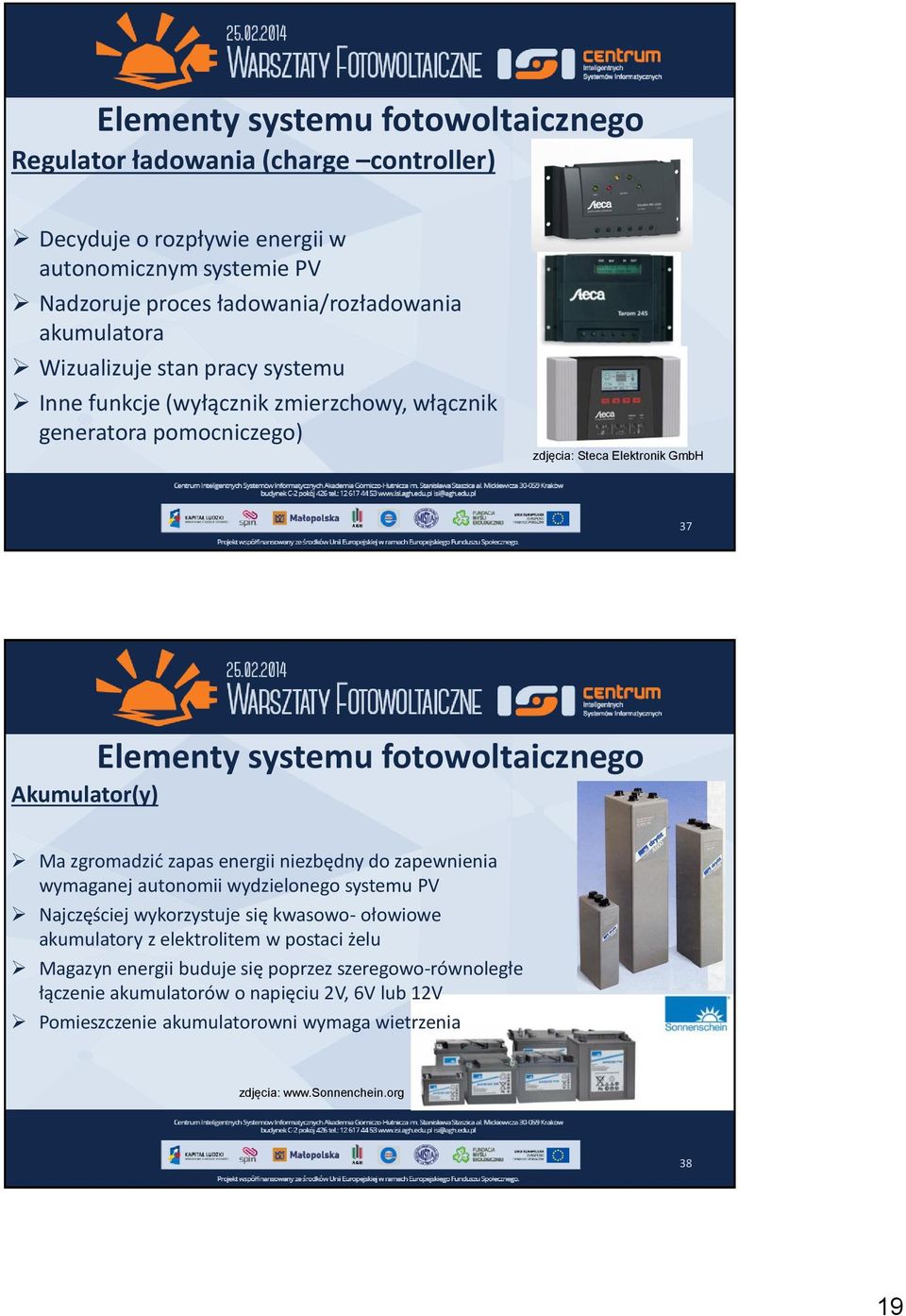 Ma zgromadzić zapas energii niezbędny do zapewnienia wymaganej autonomii wydzielonego systemu PV Najczęściej wykorzystuje się kwasowo- ołowiowe akumulatory z elektrolitem w postaci