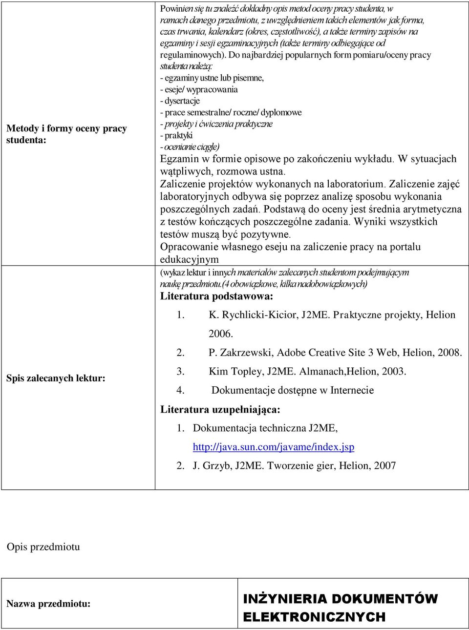 Do najbardziej popularnych form pomiaru/oceny pracy studenta należą: - egzaminy ustne lub pisemne, - eseje/ wypracowania - dysertacje - prace semestralne/ roczne/ dyplomowe - projekty i ćwiczenia