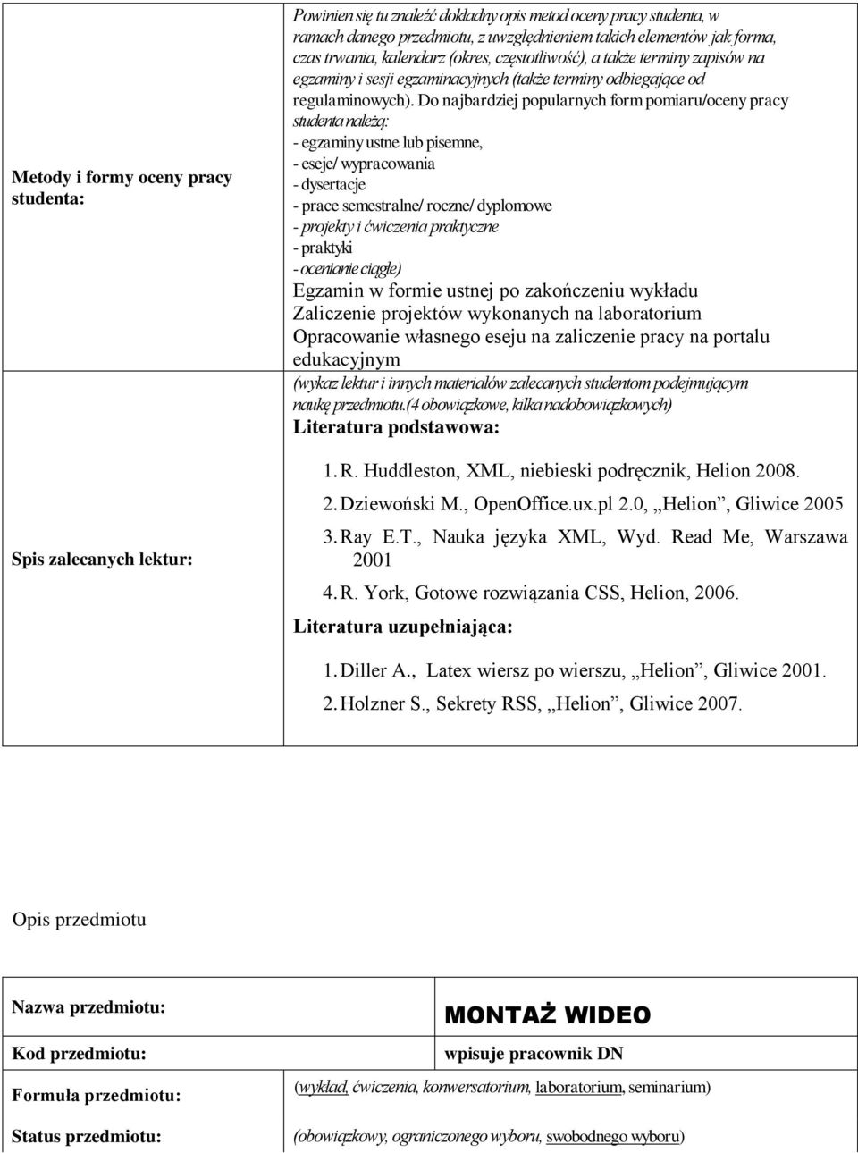 Do najbardziej popularnych form pomiaru/oceny pracy studenta należą: - egzaminy ustne lub pisemne, - eseje/ wypracowania - dysertacje - prace semestralne/ roczne/ dyplomowe - projekty i ćwiczenia