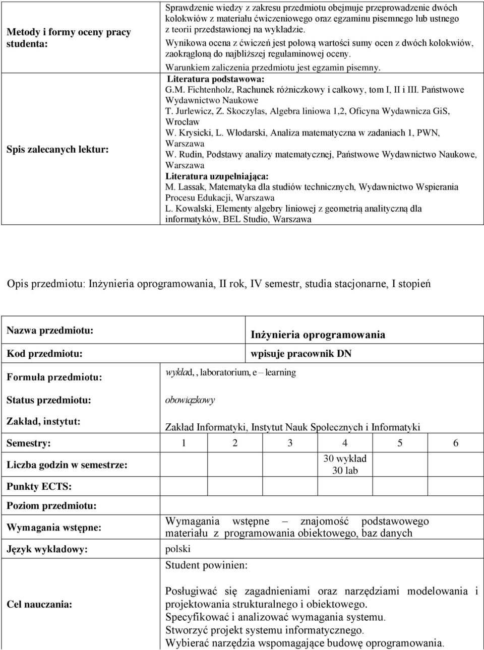 Warunkiem zaliczenia przedmiotu jest egzamin pisemny. Literatura podstawowa: G.M. Fichtenholz, Rachunek różniczkowy i całkowy, tom I, II i III. Państwowe Wydawnictwo Naukowe T. Jurlewicz, Z.