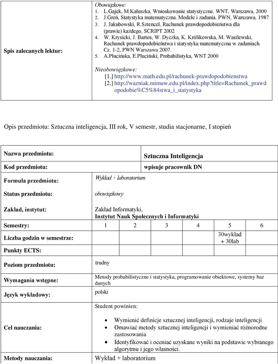 Wasilewski, Rachunek prawdopodobieństwa i statystyka matematyczna w zadaniach. Cz. 1-2, PWN Warszawa 2007. 5. A.Plucińska, E.Pluciński, Probabilistyka, WNT 2000 Nieobowiązkowe: [1.] http://www.math.