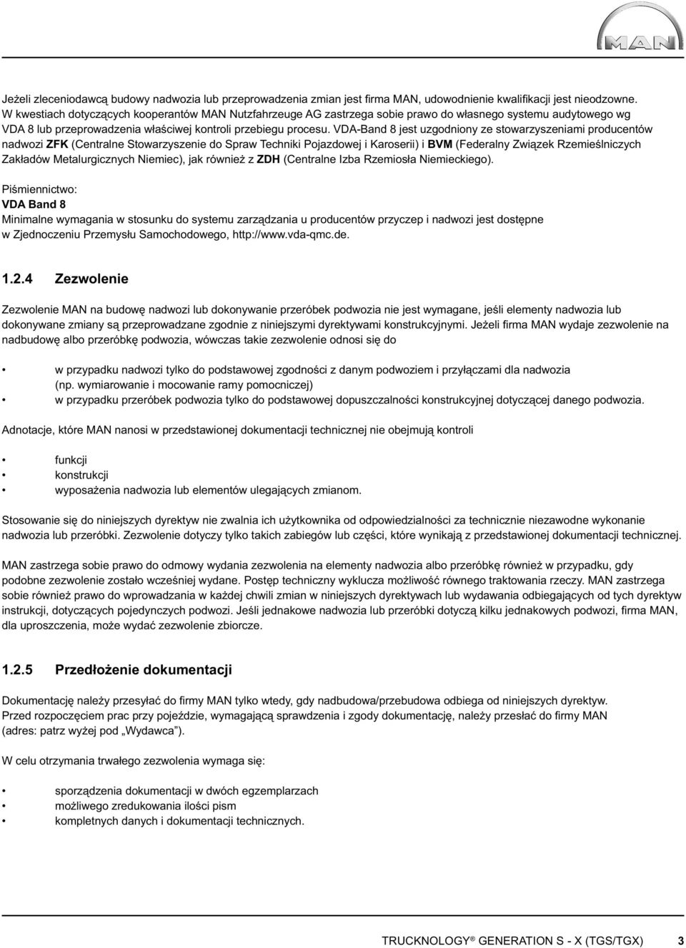 VDA-Band 8 jest uzgodniony ze stowarzyszeniami producentów nadwozi ZFK (Centralne Stowarzyszenie do Spraw Techniki Pojazdowej i Karoserii) i BVM (Federalny Związek Rzemieślniczych Zakładów