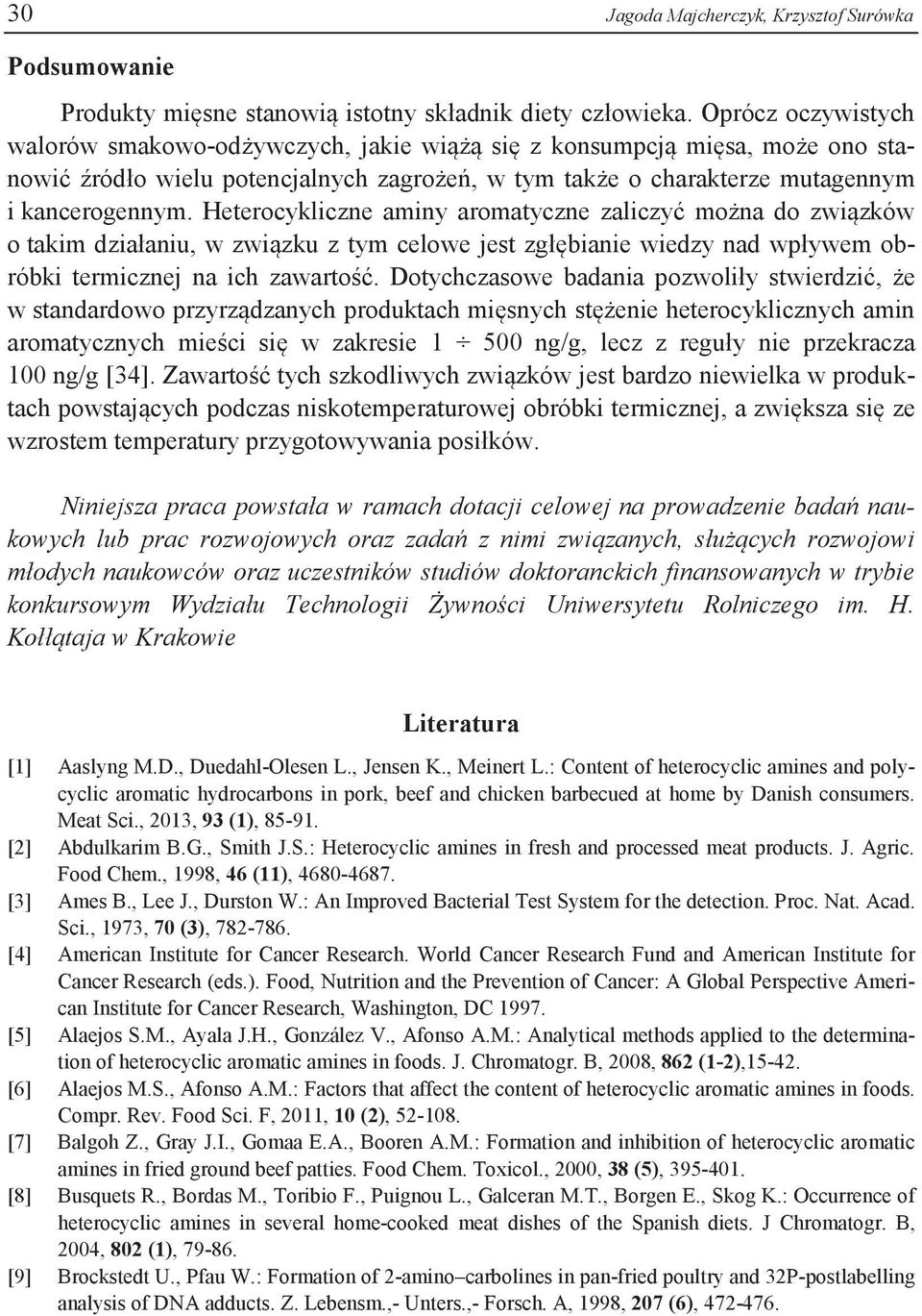 Heterocykliczne aminy aromatyczne zaliczyć można do związków o takim działaniu, w związku z tym celowe jest zgłębianie wiedzy nad wpływem obróbki termicznej na ich zawartość.