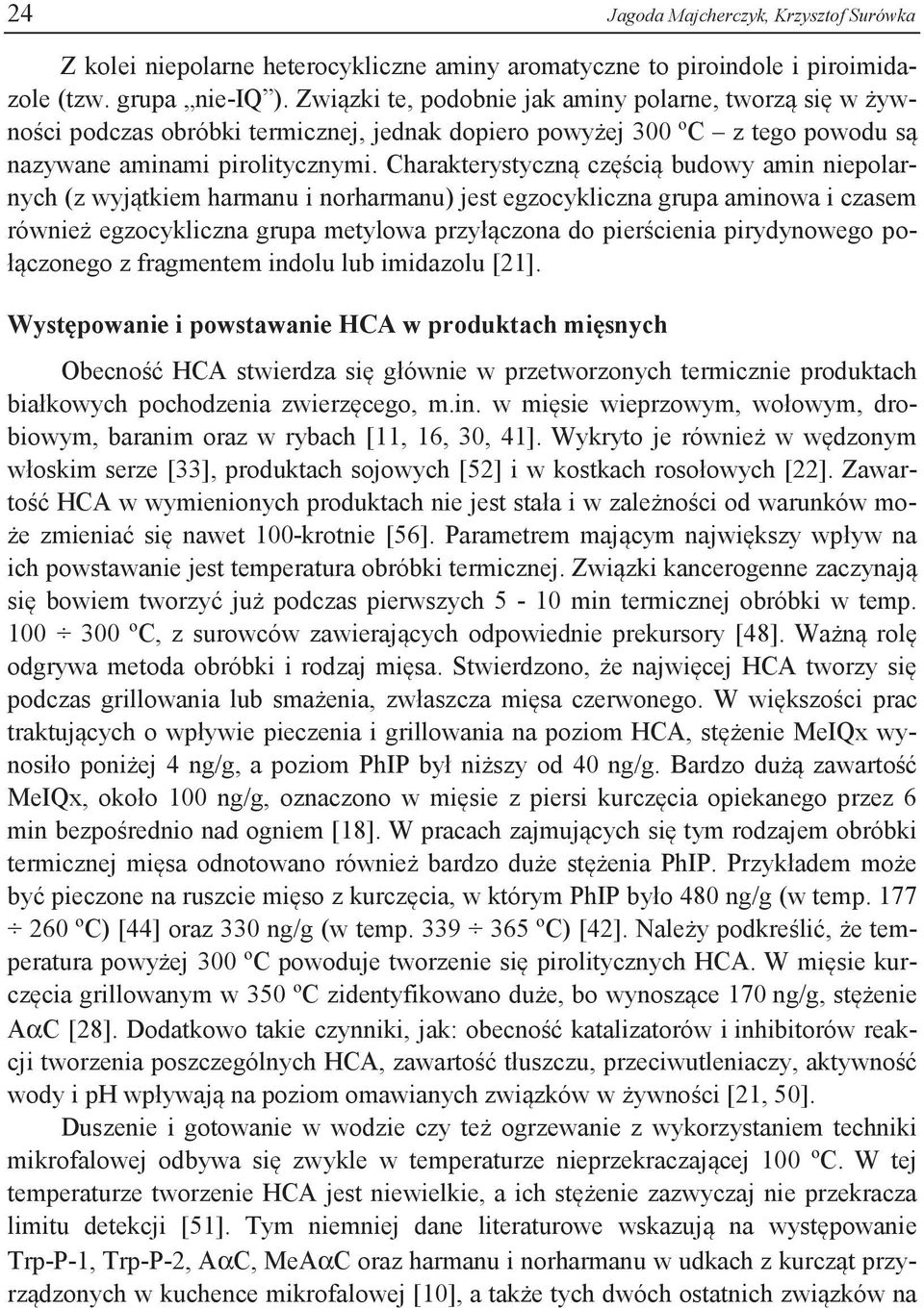 Charakterystyczną częścią budowy amin niepolarnych (z wyjątkiem harmanu i norharmanu) jest egzocykliczna grupa aminowa i czasem również egzocykliczna grupa metylowa przyłączona do pierścienia