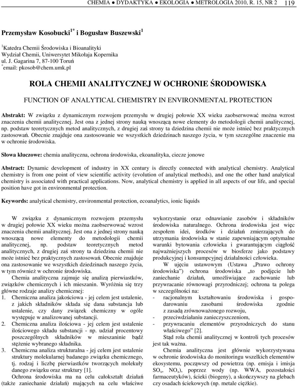 pl ROLA CHEMII ANALITYCZNEJ W OCHRONIE ŚRODOWISKA FUNCTION OF ANALYTICAL CHEMISTRY IN ENVIRONMENTAL PROTECTION Abstrakt: W związku z dynamicznym rozwojem przemysłu w drugiej połowie XX wieku