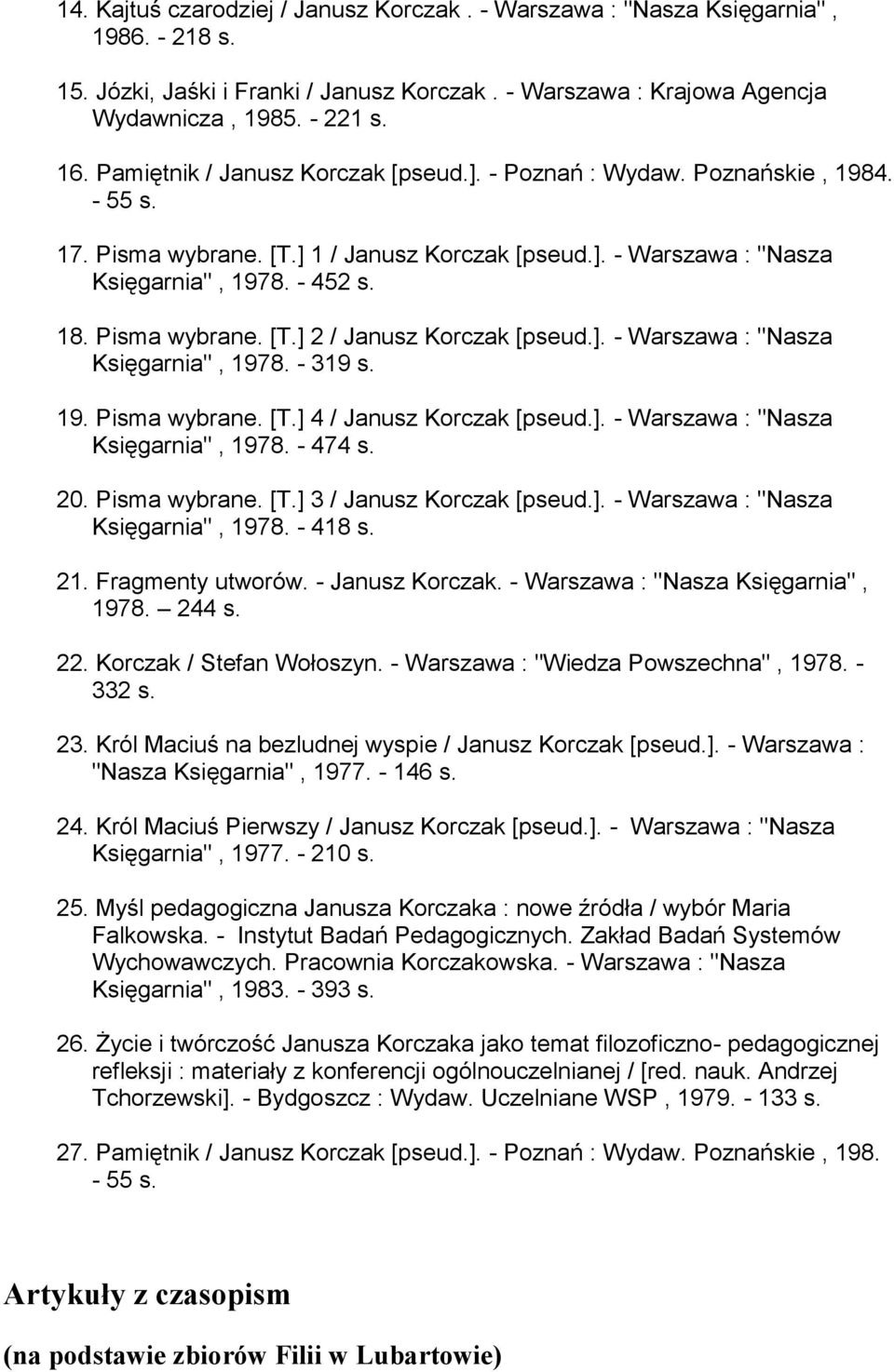 ]. - Warszawa : "Nasza Księgarnia", 1978. - 319 s. 19. Pisma wybrane. [T.] 4 / Janusz Korczak [pseud.]. - Warszawa : "Nasza Księgarnia", 1978. - 474 s. 20. Pisma wybrane. [T.] 3 / Janusz Korczak [pseud.