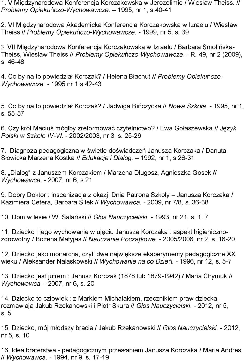 VII Międzynarodowa Konferencja Korczakowska w Izraelu / Barbara Smolińska- Theiss, Wiesław Theiss // Problemy Opiekuńczo-Wychowawcze. - R. 49, nr 2 (2009), s. 46-48 4. Co by na to powiedział Korczak?